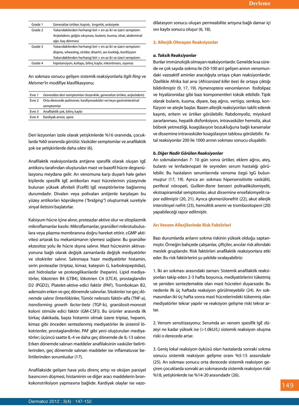 iki ve üzeri semptom: dispne, wheezing, stridor, disartri, ses kısıklığı, konfüzyon Yukarıdakilerden herhangi biri + en az iki ve üzeri semptom: hipotansiyon, kollaps, bilinç kaybı, inkontinans,