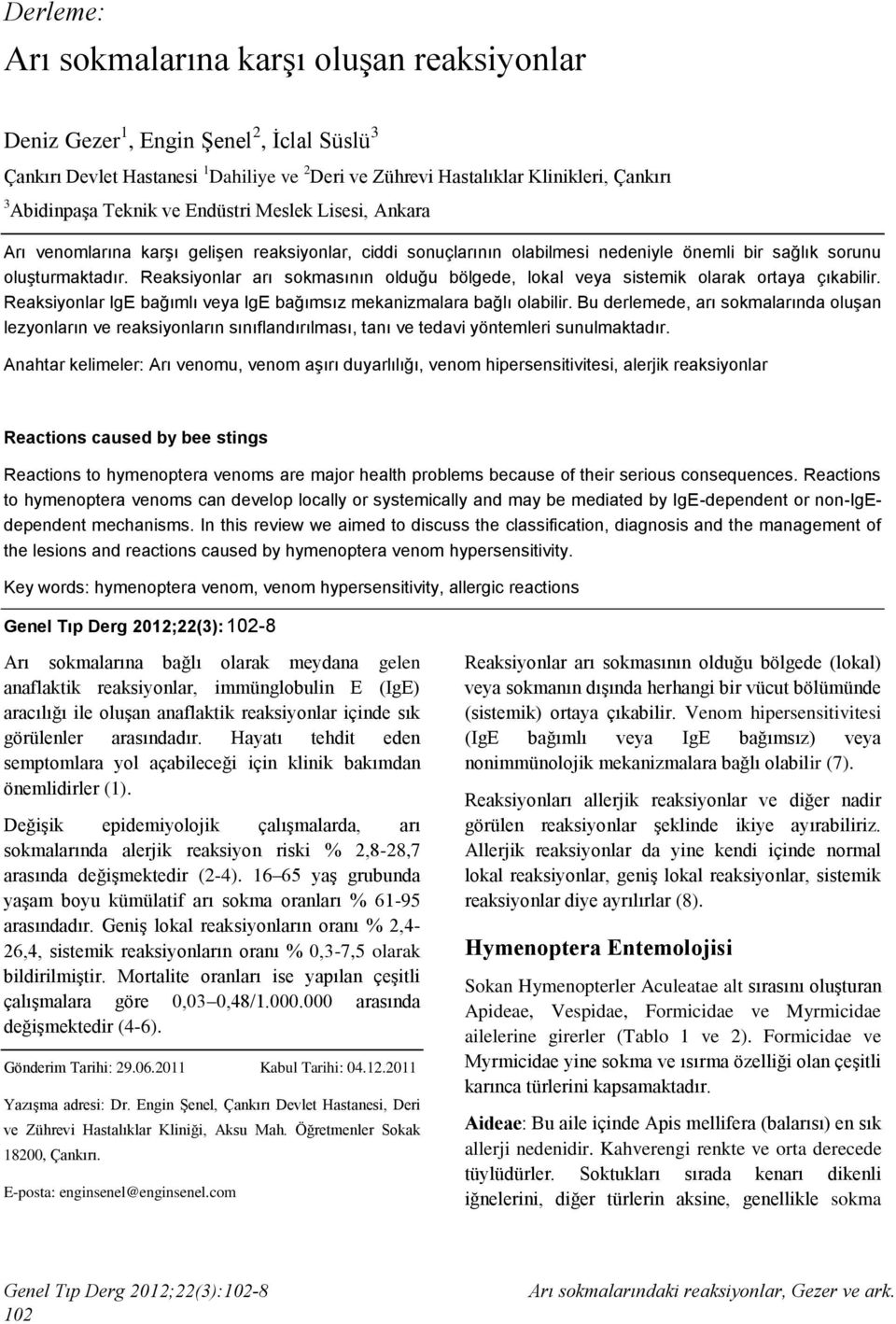 Reaksiyonlar arı sokmasının olduğu bölgede, lokal veya sistemik olarak ortaya çıkabilir. Reaksiyonlar IgE bağımlı veya IgE bağımsız mekanizmalara bağlı olabilir.