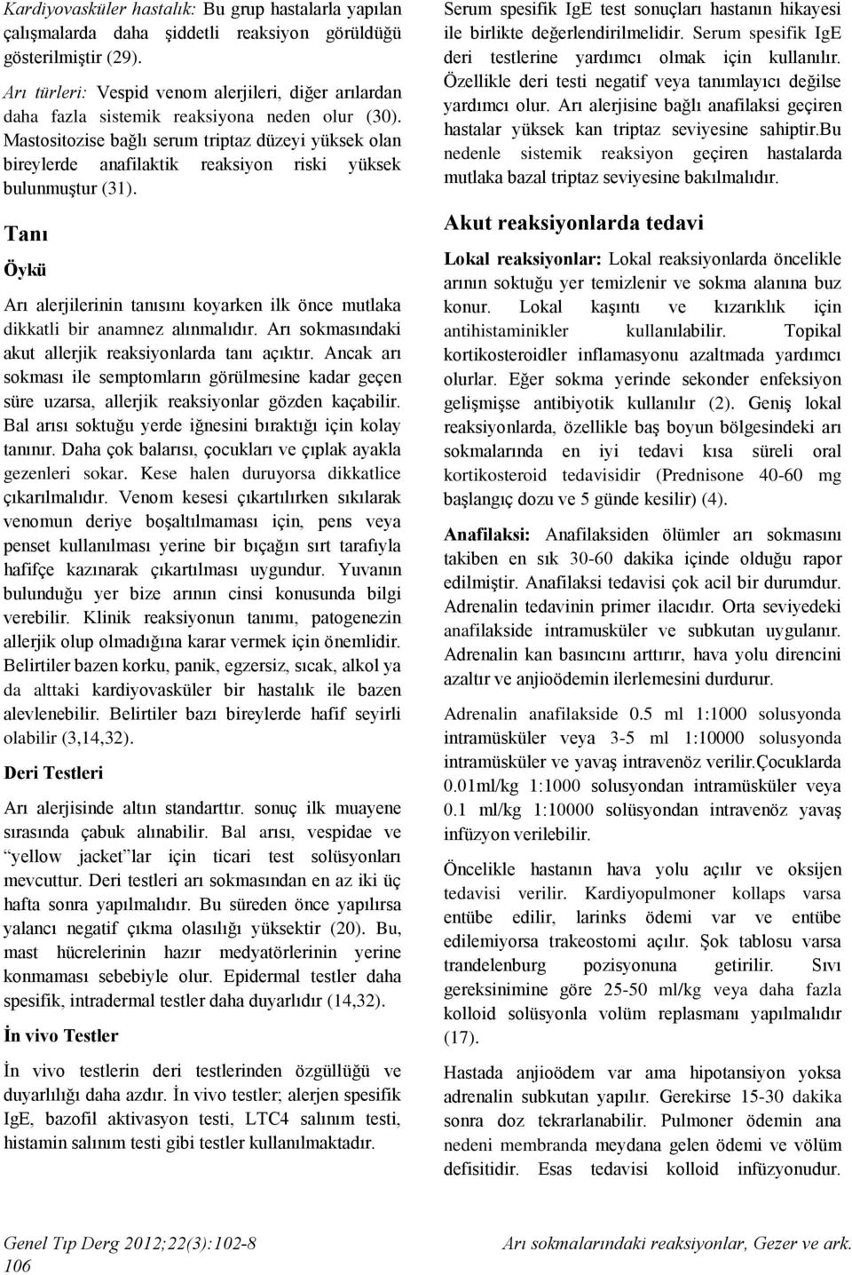 Mastositozise bağlı serum triptaz düzeyi yüksek olan bireylerde anafilaktik reaksiyon riski yüksek bulunmuştur (31).