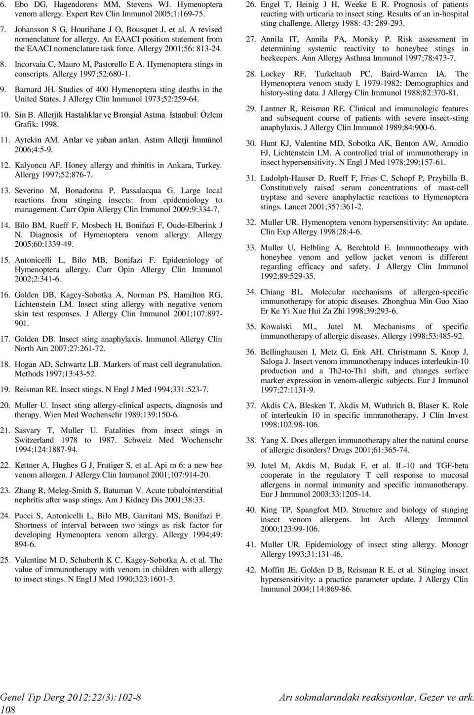 Barnard JH. Studies of 400 Hymenoptera sting deaths in the United States. J Allergy Clin Immunol 1973;52:259-64. 10. Sin B. Allerjik Hastalıklar ve Bronşial Astma. İstanbul: Özlem Grafik: 1998. 11.