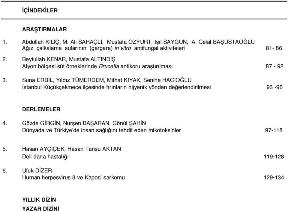 Beytullah KENAR, Mustafa ALTINDİŞ Afyon bölgesi süt örneklerinde Brucella antikoru araştırılması 87-92 3.