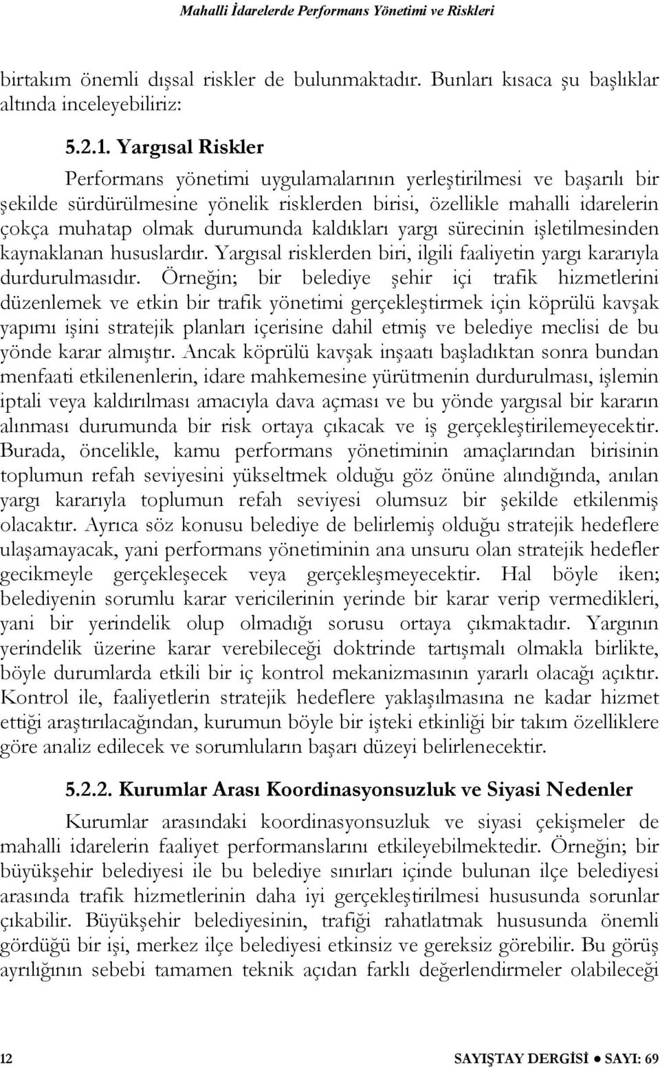 kaldıkları yargı sürecinin işletilmesinden kaynaklanan hususlardır. Yargısal risklerden biri, ilgili faaliyetin yargı kararıyla durdurulmasıdır.