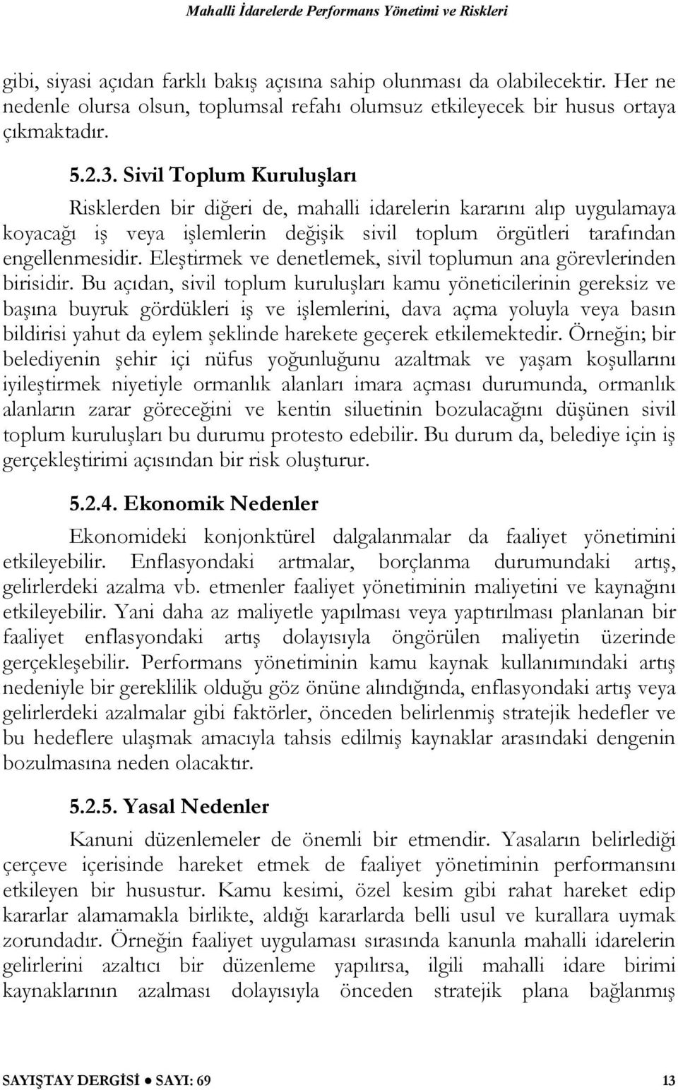 Sivil Toplum Kuruluşları Risklerden bir diğeri de, mahalli idarelerin kararını alıp uygulamaya koyacağı iş veya işlemlerin değişik sivil toplum örgütleri tarafından engellenmesidir.