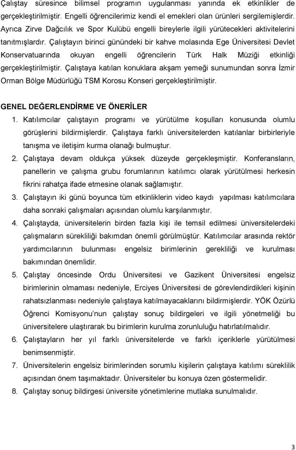 Çalıştayın birinci günündeki bir kahve molasında Ege Devlet Konservatuarında okuyan engelli öğrencilerin Türk Halk Müziği etkinliği gerçekleştirilmiştir.