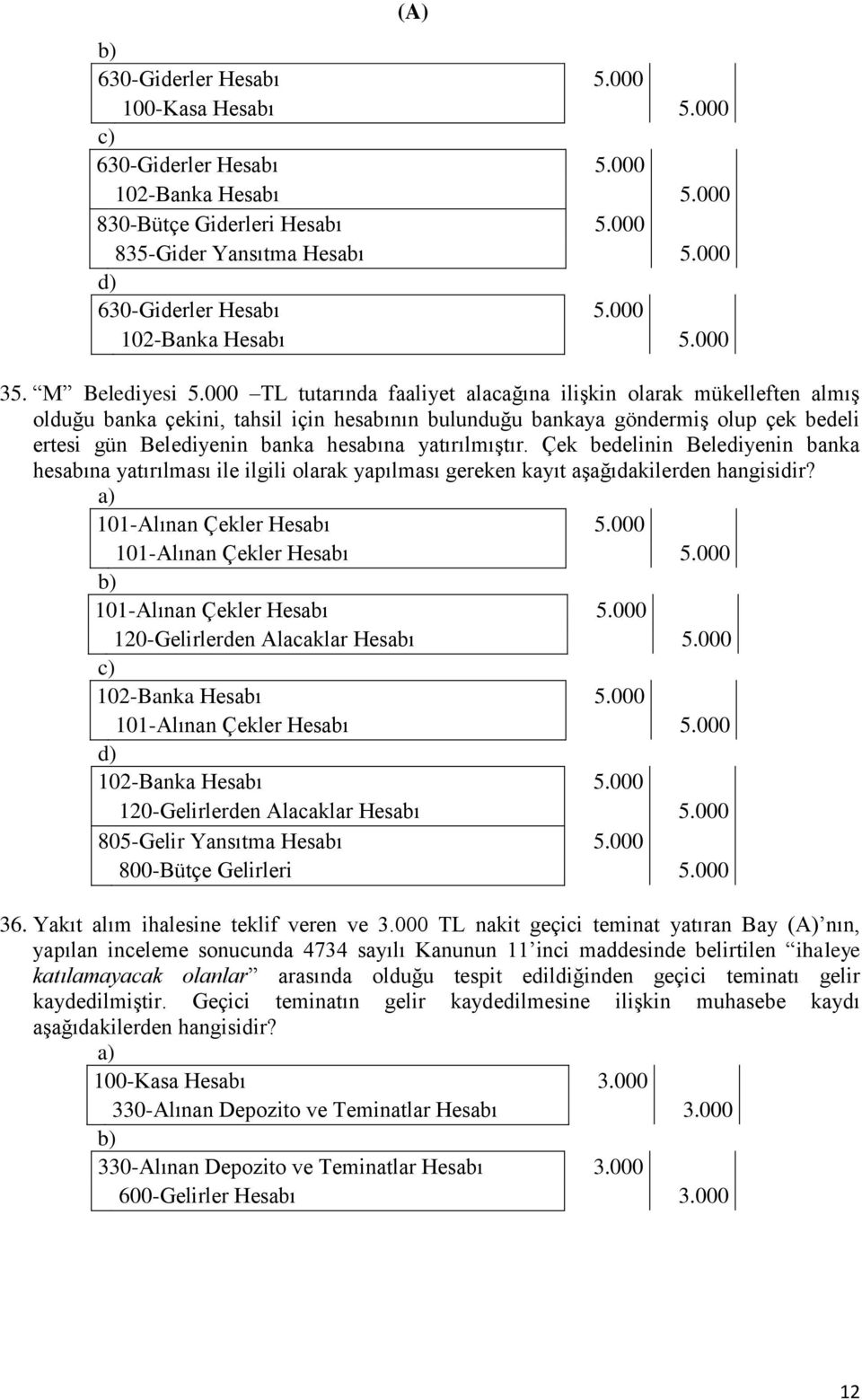 000 TL tutarında faaliyet alacağına iliģkin olarak mükelleften almıģ olduğu banka çekini, tahsil için hesabının bulunduğu bankaya göndermiģ olup çek bedeli ertesi gün Belediyenin banka hesabına