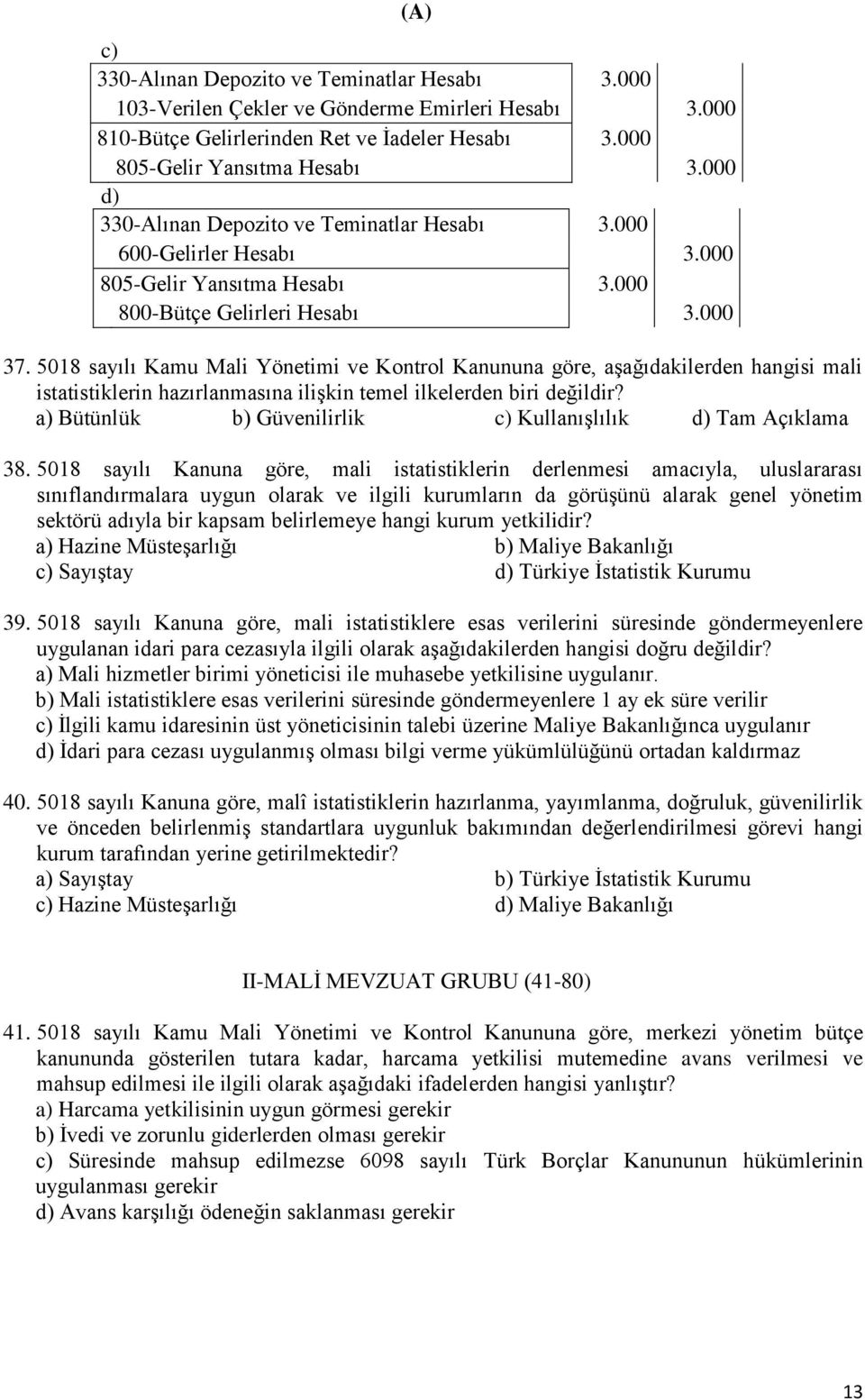 5018 sayılı Kamu Mali Yönetimi ve Kontrol Kanununa göre, aģağıdakilerden hangisi mali istatistiklerin hazırlanmasına iliģkin temel ilkelerden biri değildir?