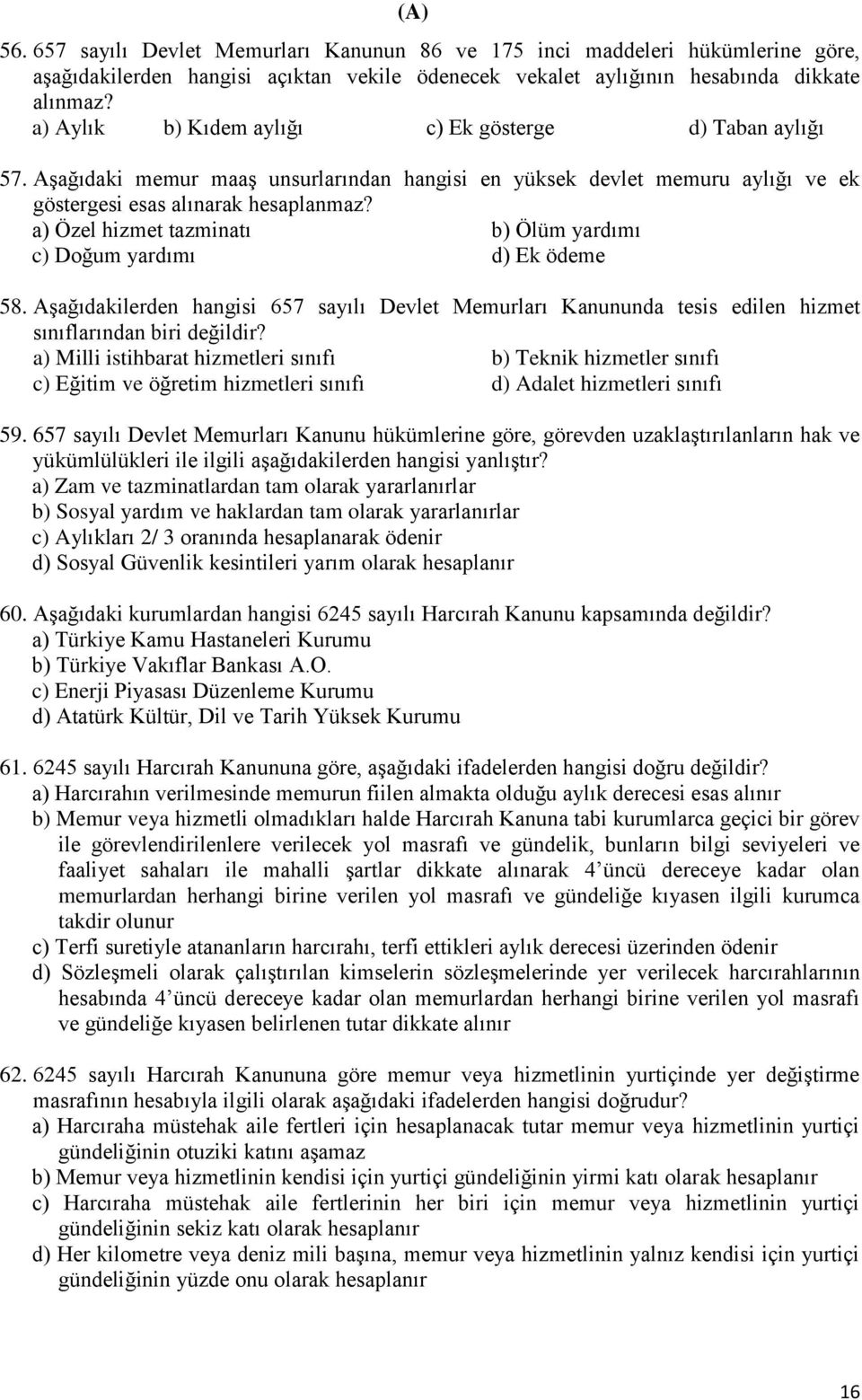 Özel hizmet tazminatı Ölüm yardımı Doğum yardımı Ek ödeme 58. AĢağıdakilerden hangisi 657 sayılı Devlet Memurları Kanununda tesis edilen hizmet sınıflarından biri değildir?