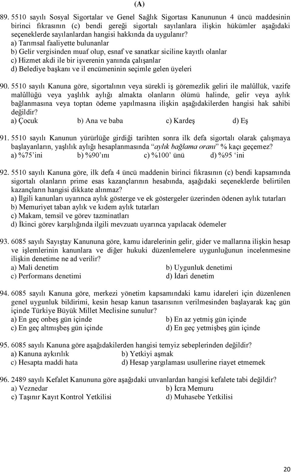 Tarımsal faaliyette bulunanlar Gelir vergisinden muaf olup, esnaf ve sanatkar siciline kayıtlı olanlar Hizmet akdi ile bir iģverenin yanında çalıģanlar Belediye baģkanı ve il encümeninin seçimle