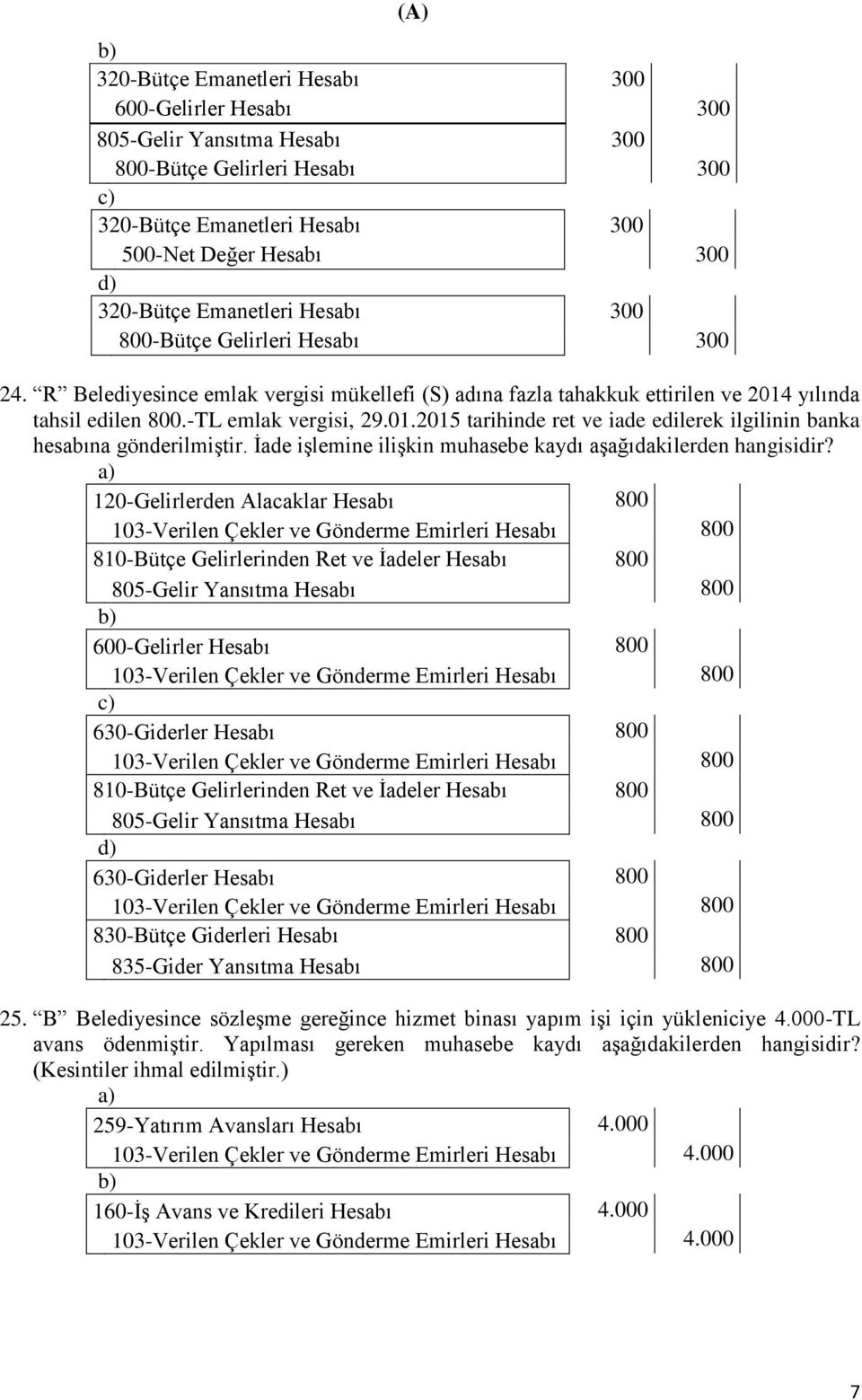 yılında tahsil edilen 800.-TL emlak vergisi, 29.01.2015 tarihinde ret ve iade edilerek ilgilinin banka hesabına gönderilmiģtir. Ġade iģlemine iliģkin muhasebe kaydı aģağıdakilerden hangisidir?