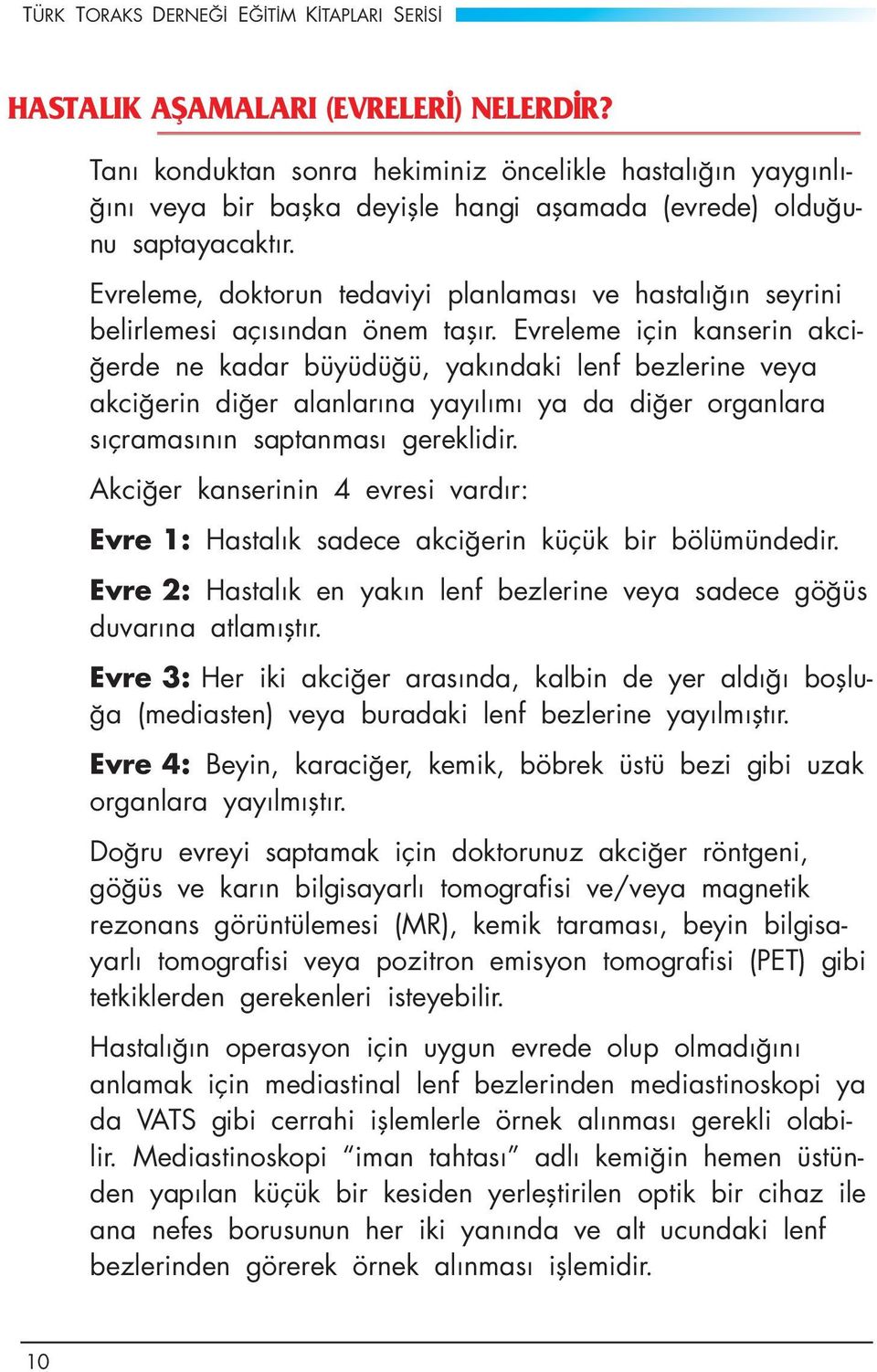 Evreleme, doktorun tedaviyi planlaması ve hastalığın seyrini belirlemesi açısından önem taşır.