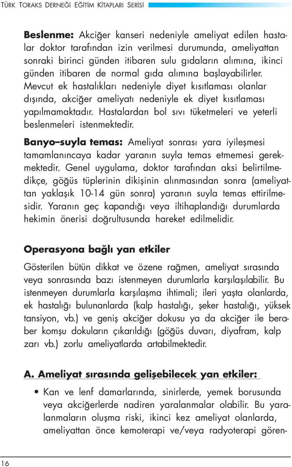 Mevcut ek hastalıkları nedeniyle diyet kısıtlaması olanlar dışında, akciğer ameliyatı nedeniyle ek diyet kısıtlaması yapılmamaktadır.