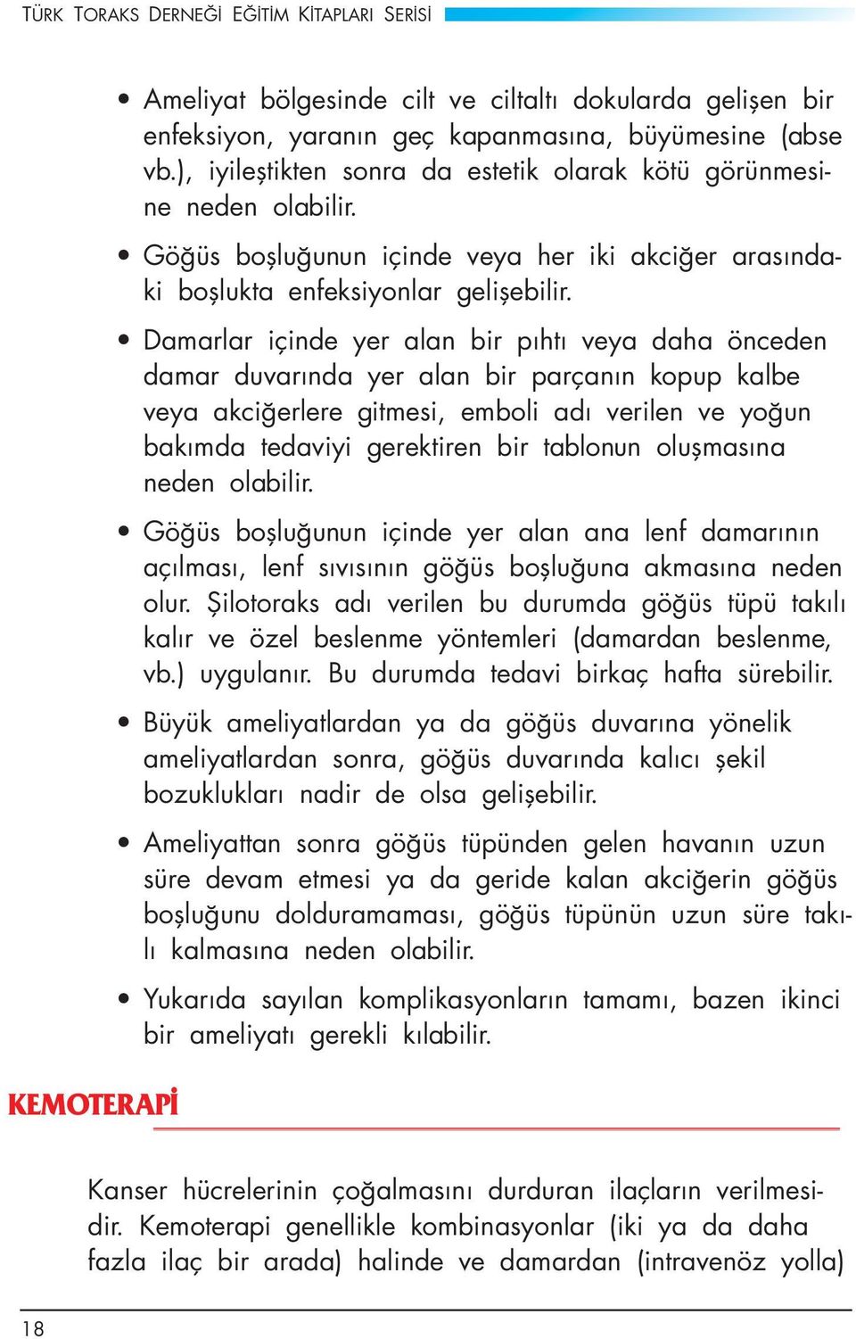 Damarlar içinde yer alan bir pıhtı veya daha önceden damar duvarında yer alan bir parçanın kopup kalbe veya akciğerlere gitmesi, emboli adı verilen ve yoğun bakımda tedaviyi gerektiren bir tablonun