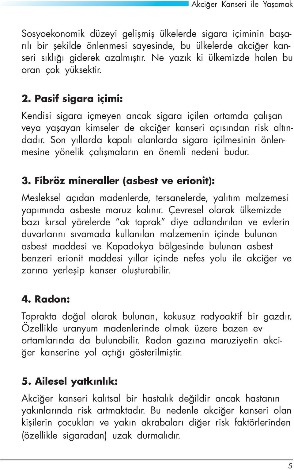 Son yıllarda kapalı alanlarda sigara içilmesinin önlenmesine yönelik çalışmaların en önemli nedeni budur. 3.