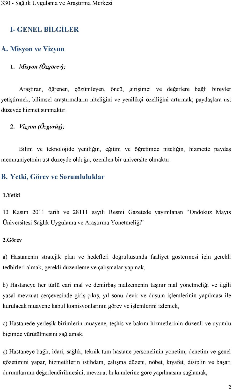 hizmet sunmaktır. 2. Vizyon (Özgörüş); Bilim ve teknolojide yeniliğin, eğitim ve öğretimde niteliğin, hizmette paydaş memnuniyetinin üst düzeyde olduğu, özenilen bir üniversite olmaktır. B. Yetki, Görev ve Sorumluluklar 1.