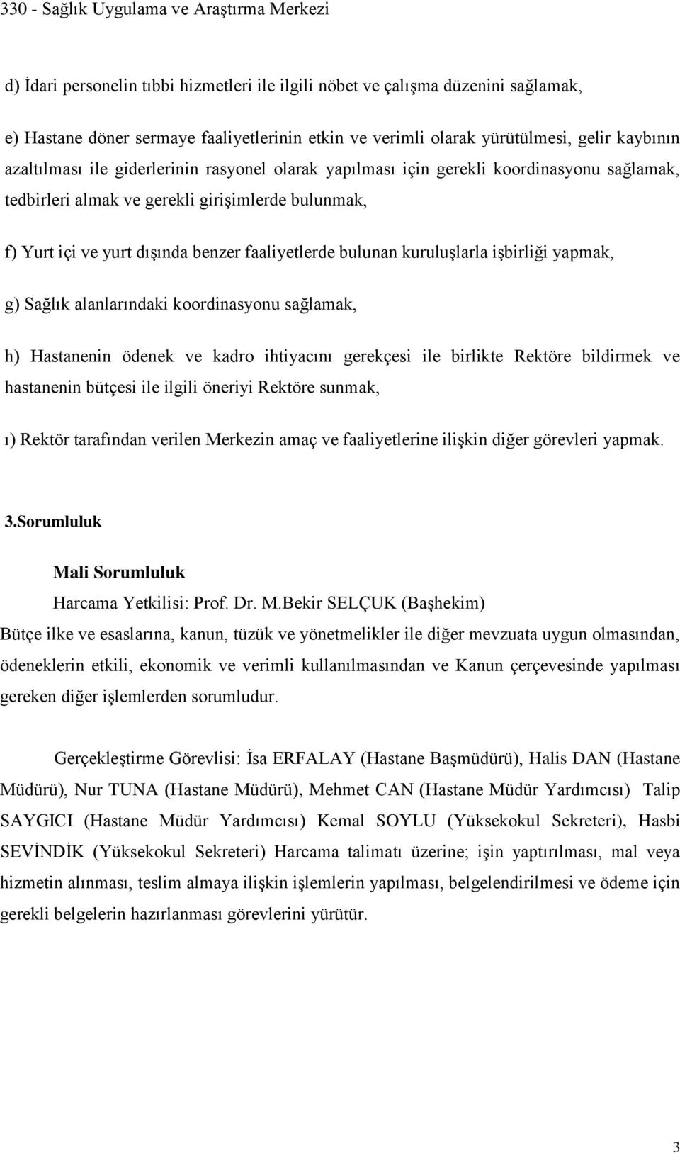 işbirliği yapmak, g) Sağlık alanlarındaki koordinasyonu sağlamak, h) Hastanenin ödenek ve kadro ihtiyacını gerekçesi ile birlikte Rektöre bildirmek ve hastanenin bütçesi ile ilgili öneriyi Rektöre