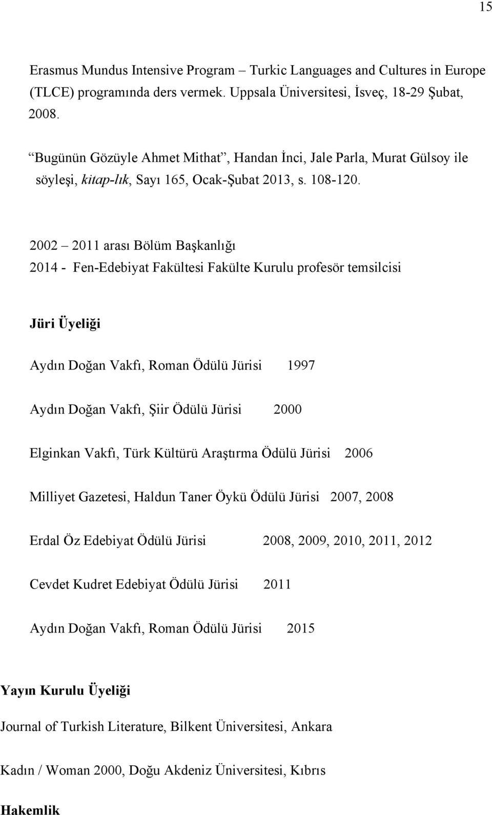 2002 2011 arası Bölüm Başkanlığı 2014 - Fen-Edebiyat Fakültesi Fakülte Kurulu profesör temsilcisi Jüri Üyeliği Aydın Doğan Vakfı, Roman Ödülü Jürisi 1997 Aydın Doğan Vakfı, Şiir Ödülü Jürisi 2000