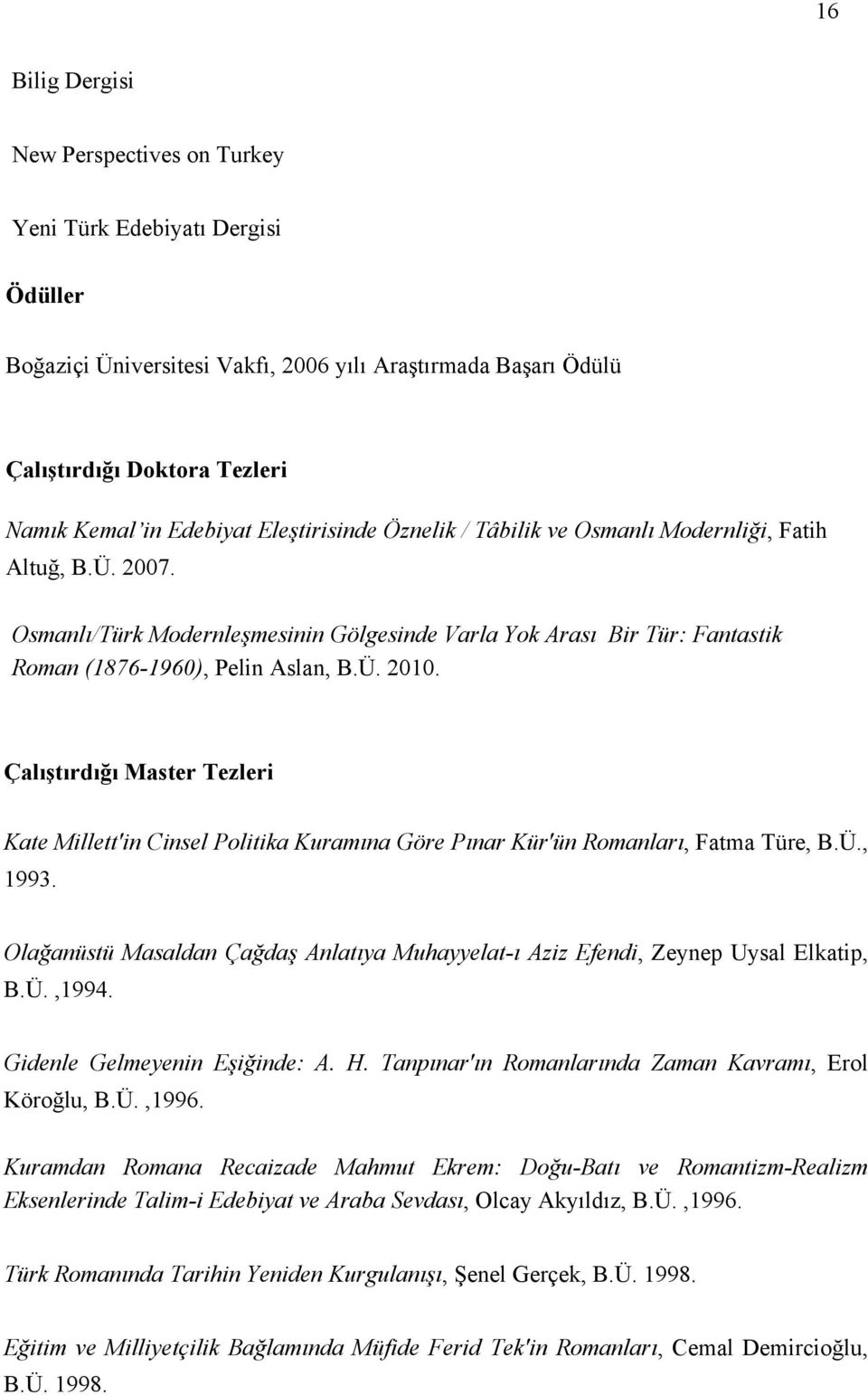 Çalıştırdığı Master Tezleri Kate Millett'in Cinsel Politika Kuramına Göre Pınar Kür'ün Romanları, Fatma Türe, B.Ü., 1993.