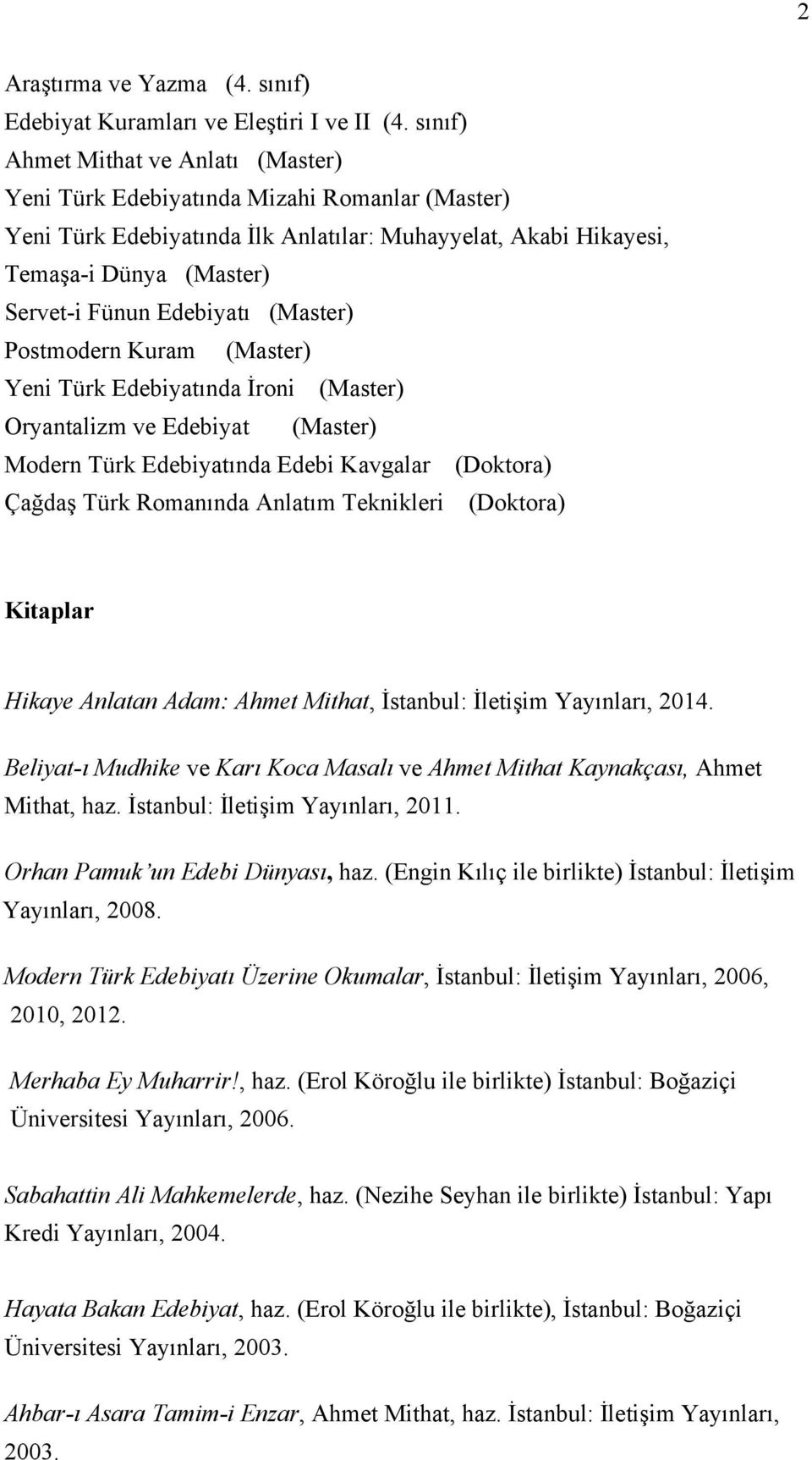 Edebiyatı (Master) Postmodern Kuram (Master) Yeni Türk Edebiyatında İroni (Master) Oryantalizm ve Edebiyat (Master) Modern Türk Edebiyatında Edebi Kavgalar (Doktora) Çağdaş Türk Romanında Anlatım