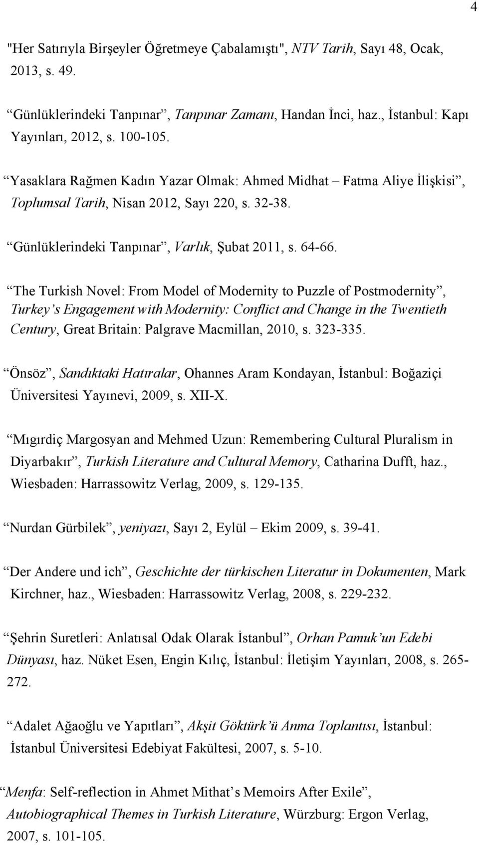 The Turkish Novel: From Model of Modernity to Puzzle of Postmodernity, Turkey s Engagement with Modernity: Conflict and Change in the Twentieth Century, Great Britain: Palgrave Macmillan, 2010, s.