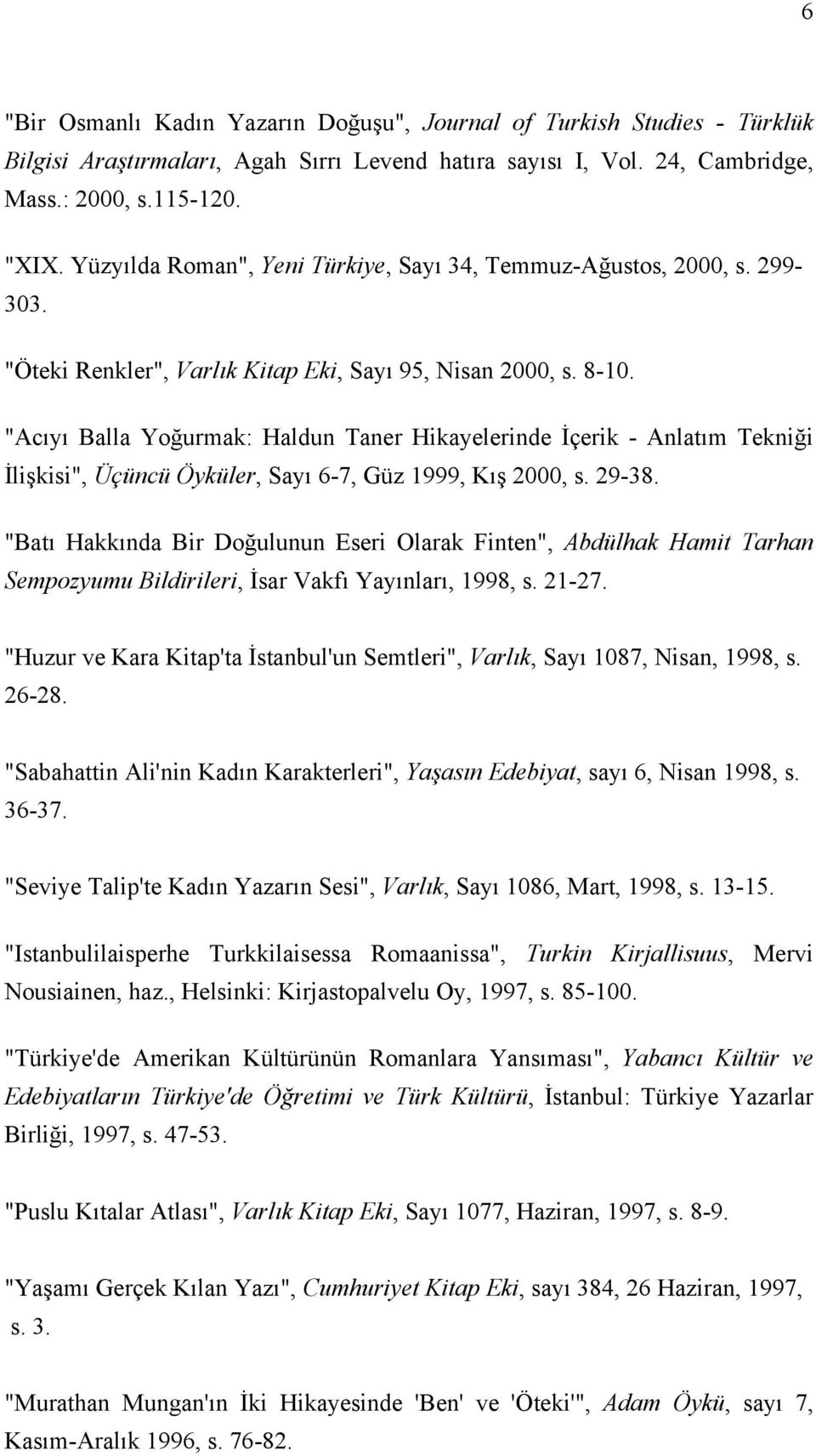 "Acıyı Balla Yoğurmak: Haldun Taner Hikayelerinde İçerik - Anlatım Tekniği İlişkisi", Üçüncü Öyküler, Sayı 6-7, Güz 1999, Kış 2000, s. 29-38.