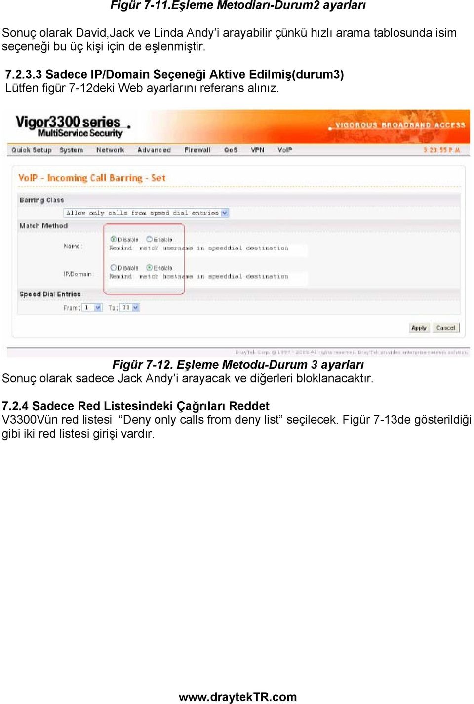 için de eşlenmiştir. 7.2.3.3 Sadece IP/Domain Seçeneği Aktive Edilmiş(durum3) Lütfen figür 7-12deki Web ayarlarını referans alınız.