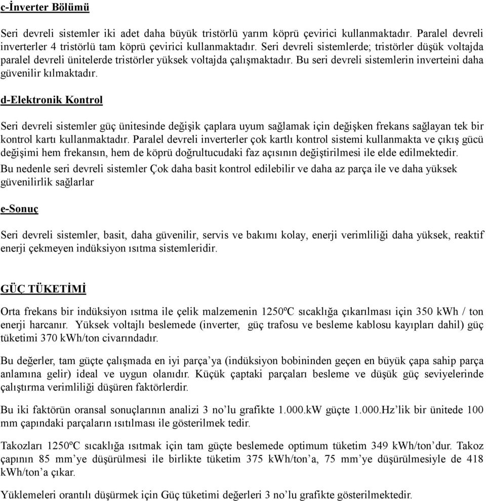 d-elektronik Kontrol Seri devreli sistemler güç ünitesinde değişik çaplara uyum sağlamak için değişken frekans sağlayan tek bir kontrol kartı kullanmaktadır.