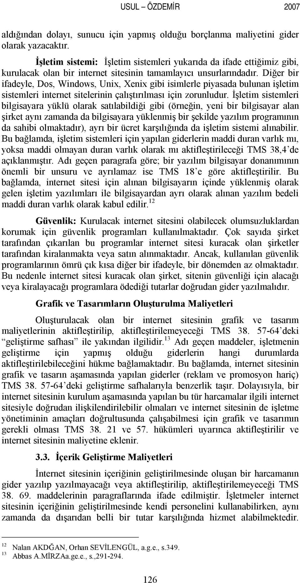 Diğer bir ifadeyle, Dos, Windows, Unix, Xenix gibi isimlerle piyasada bulunan işletim sistemleri internet sitelerinin çalıştırılması için zorunludur.