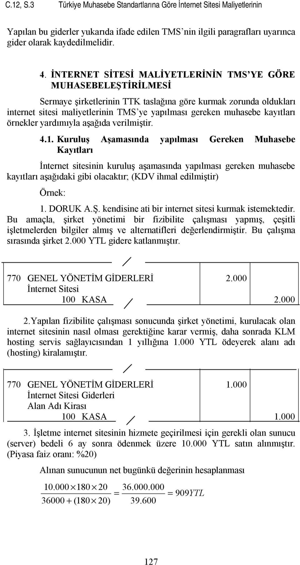 kayıtları örnekler yardımıyla aşağıda verilmiştir. 4.1.