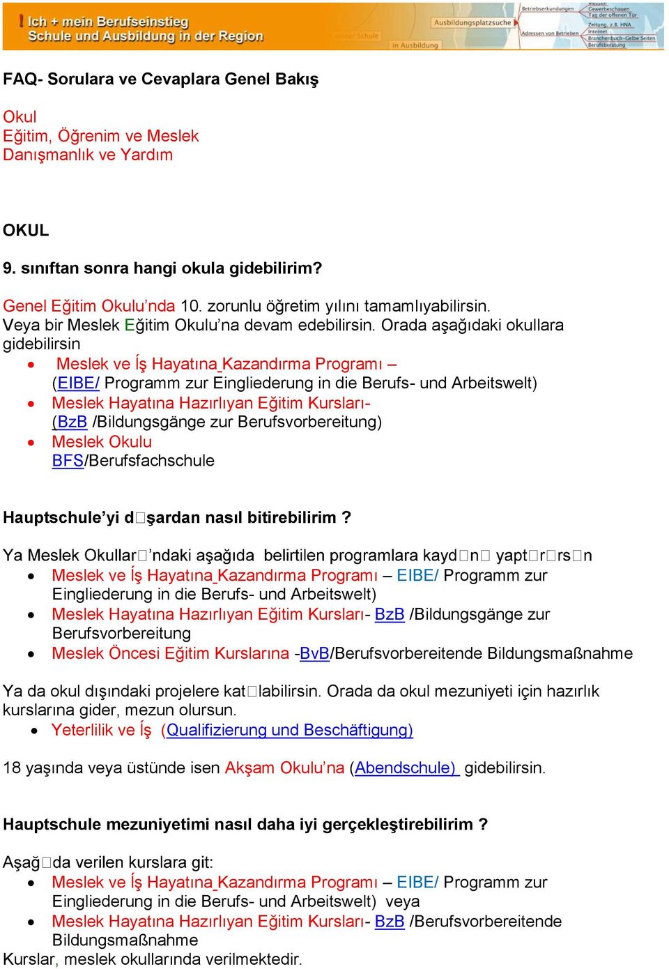 Orada aşağıdaki okullara gidebilirsin Meslek ve ĺş Hayatına Kazandırma Programı (EIBE/ Programm zur Eingliederung in die Berufs- und Arbeitswelt) Meslek Hayatına Hazırlıyan Eğitim Kursları- (BzB