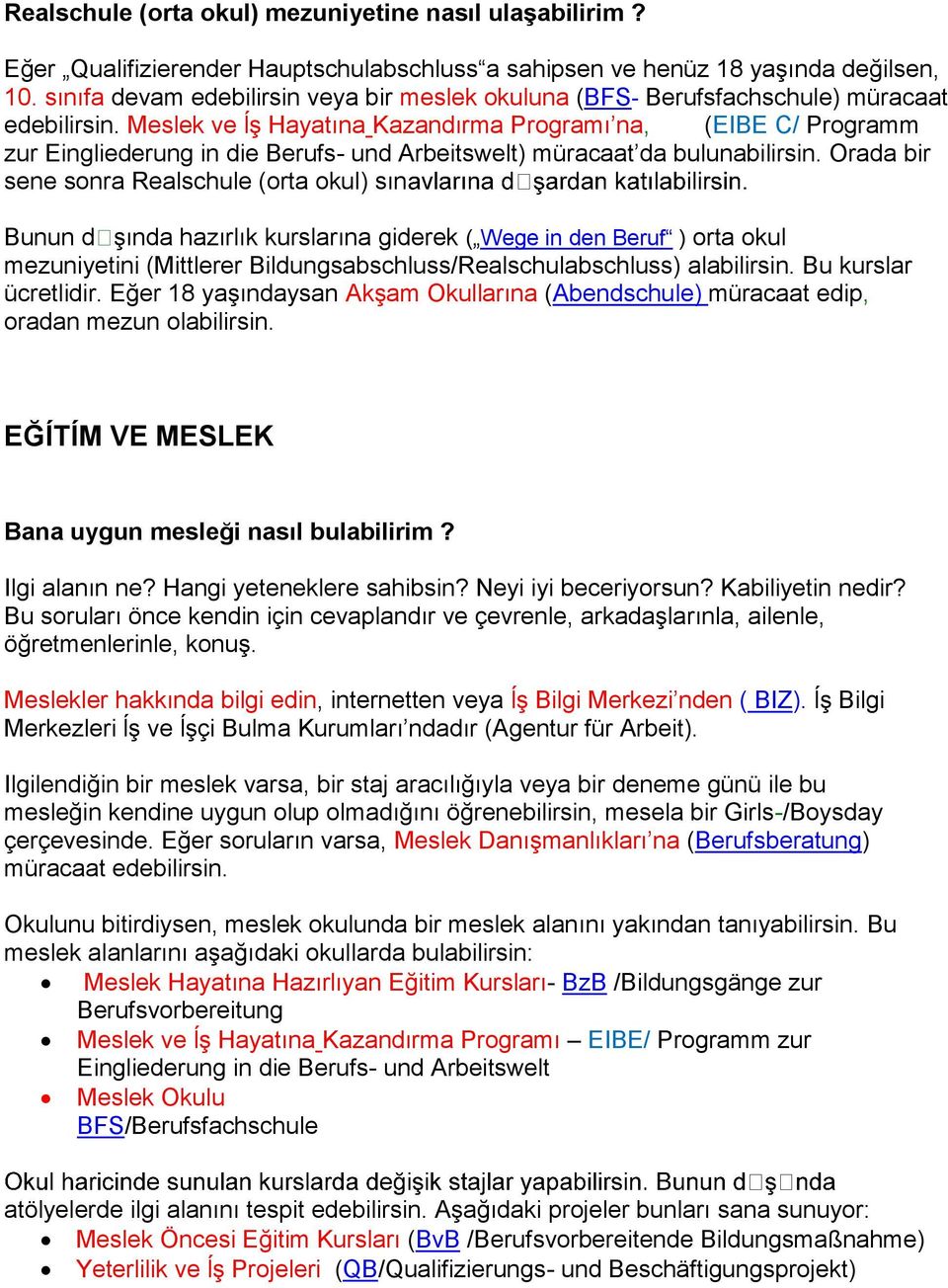 Meslek ve ĺş Hayatına Kazandırma Programı na, (EIBE C/ Programm zur Eingliederung in die Berufs- und Arbeitswelt) müracaat da bulunabilirsin.