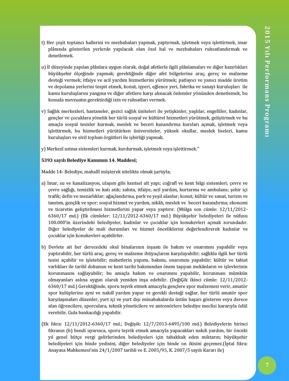 u) İl düzeyinde yapılan plânlara uygun olarak, doğal afetlerle ilgili plânlamaları ve diğer hazırlıkları büyükşehir ölçeğinde yapmak; gerektiğinde diğer afet bölgelerine araç, gereç ve malzeme