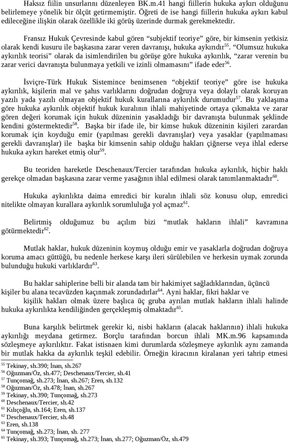 Fransız Hukuk Çevresinde kabul gören subjektif teoriye göre, bir kimsenin yetkisiz olarak kendi kusuru ile başkasına zarar veren davranışı, hukuka aykırıdır 55.