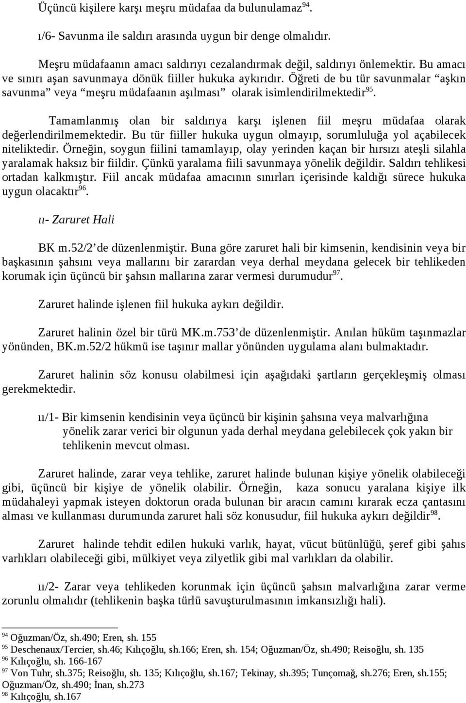 Tamamlanmış olan bir saldırıya karşı işlenen fiil meşru müdafaa olarak değerlendirilmemektedir. Bu tür fiiller hukuka uygun olmayıp, sorumluluğa yol açabilecek niteliktedir.