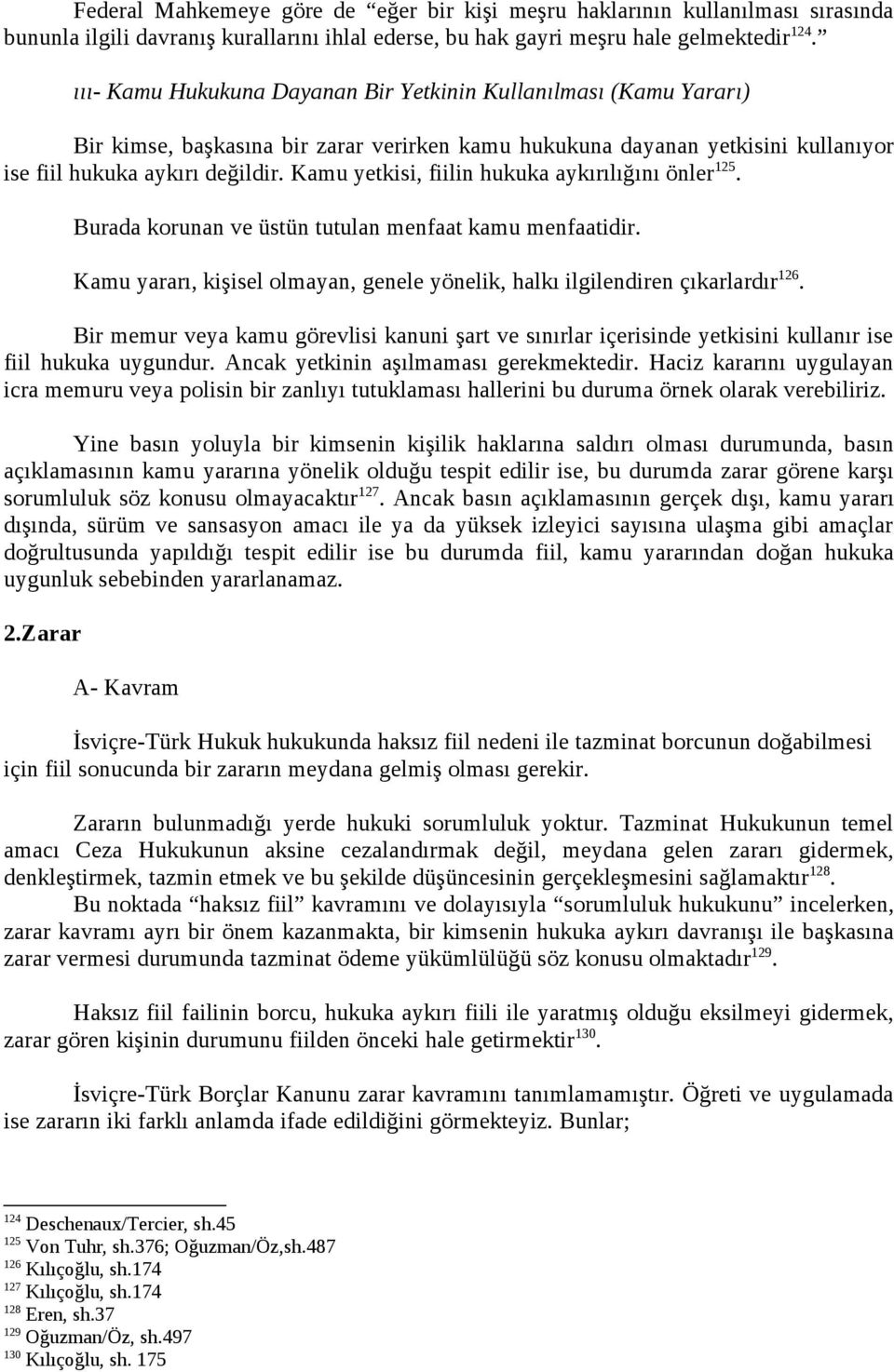 Kamu yetkisi, fiilin hukuka aykırılığını önler 125. Burada korunan ve üstün tutulan menfaat kamu menfaatidir. Kamu yararı, kişisel olmayan, genele yönelik, halkı ilgilendiren çıkarlardır 126.