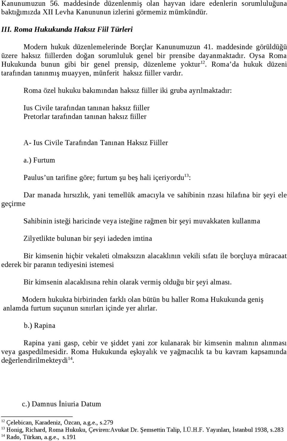 Oysa Roma Hukukunda bunun gibi bir genel prensip, düzenleme yoktur 12. Roma da hukuk düzeni tarafından tanınmış muayyen, münferit haksız fiiller vardır.