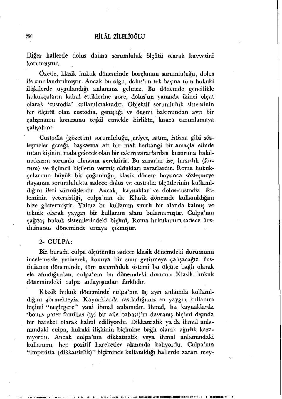 Bu dönemde genellikle hukukçuların kabul ettiklerine göre, dolus'un yanında ikinci ölçüt olarak 'custodia' kullanılmaktadır.