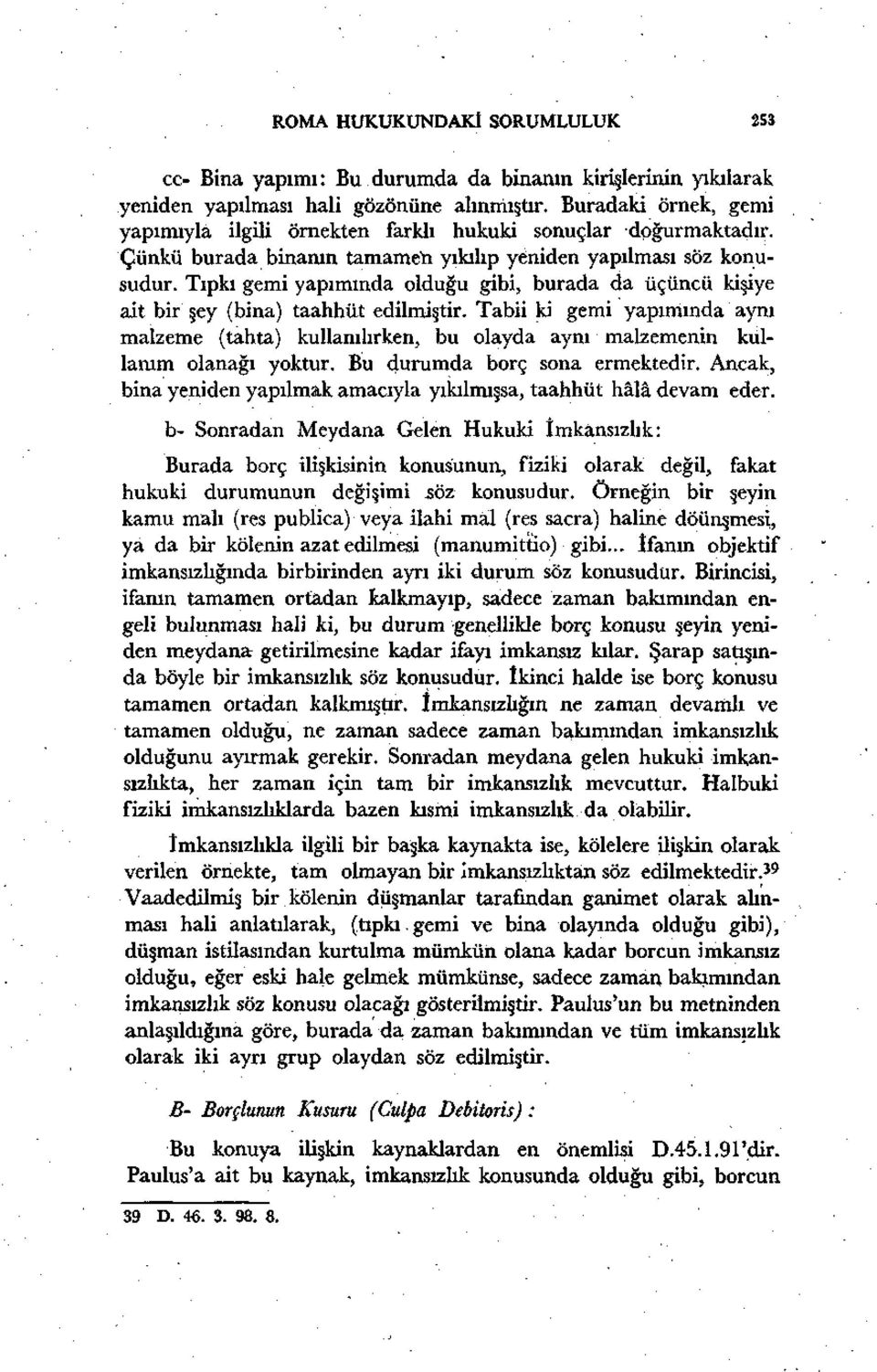 Tıpkı gemi yapımında olduğu gibi, burada da üçüncü kişiye ait bir şey (bina) taahhüt edilmiştir.