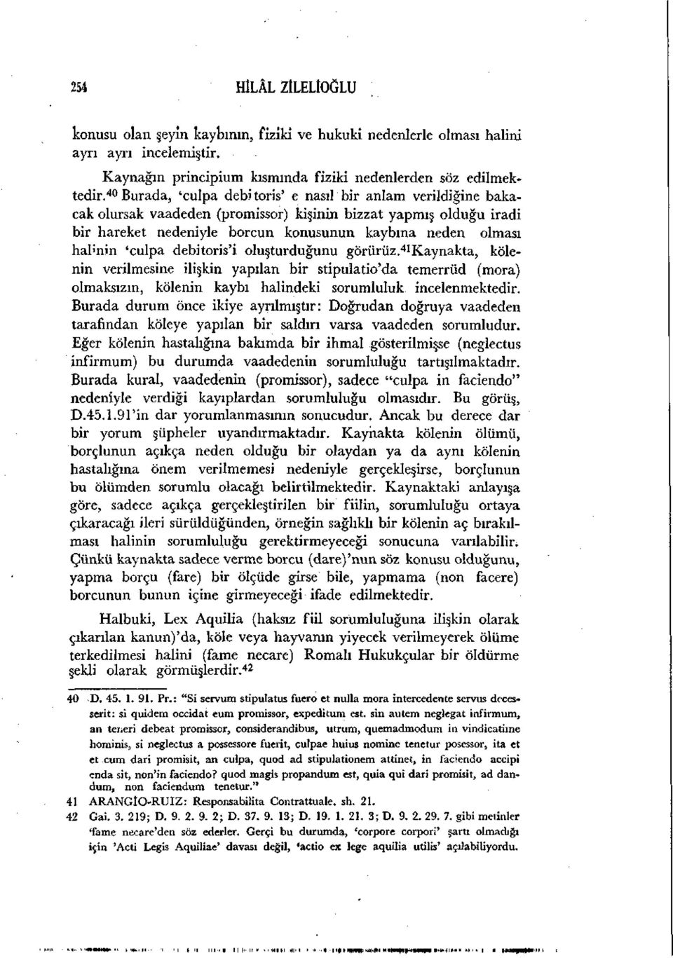 'culpa debitoris'i oluşturduğunu görürüz. 41 Kaynakta, kölenin verilmesine ilişkin yapılan bir stipulatio'da temerrüd (mora) olmaksızın, kölenin kaybı halindeki sorumluluk incelenmektedir.