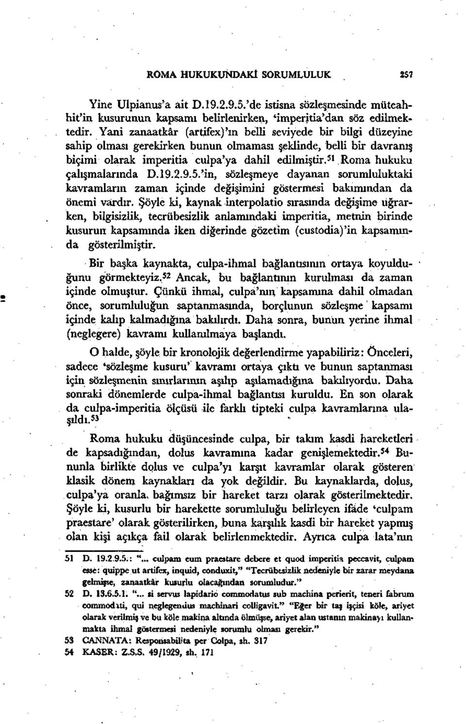 51 Roma hukuku çalışmalarında D. 19.2.9.5.'in, sözleşmeye dayanan sorumluluktaki kavramların zaman içinde değişimini göstermesi bakımından da önemi vardır.