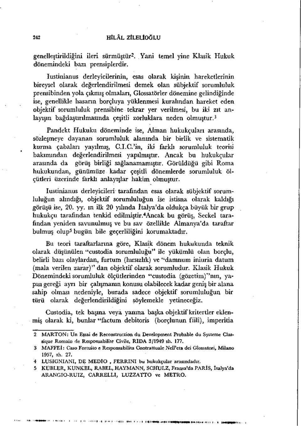 gelindiğinde ise, genellikle hasarın borçluya yüklenmesi kuralından hareket eden objektif sorumluluk prensibine tekrar yer verilmesi, bu iki zıt anlayışın bağdaştırılmasında çeşitli zorluklara neden