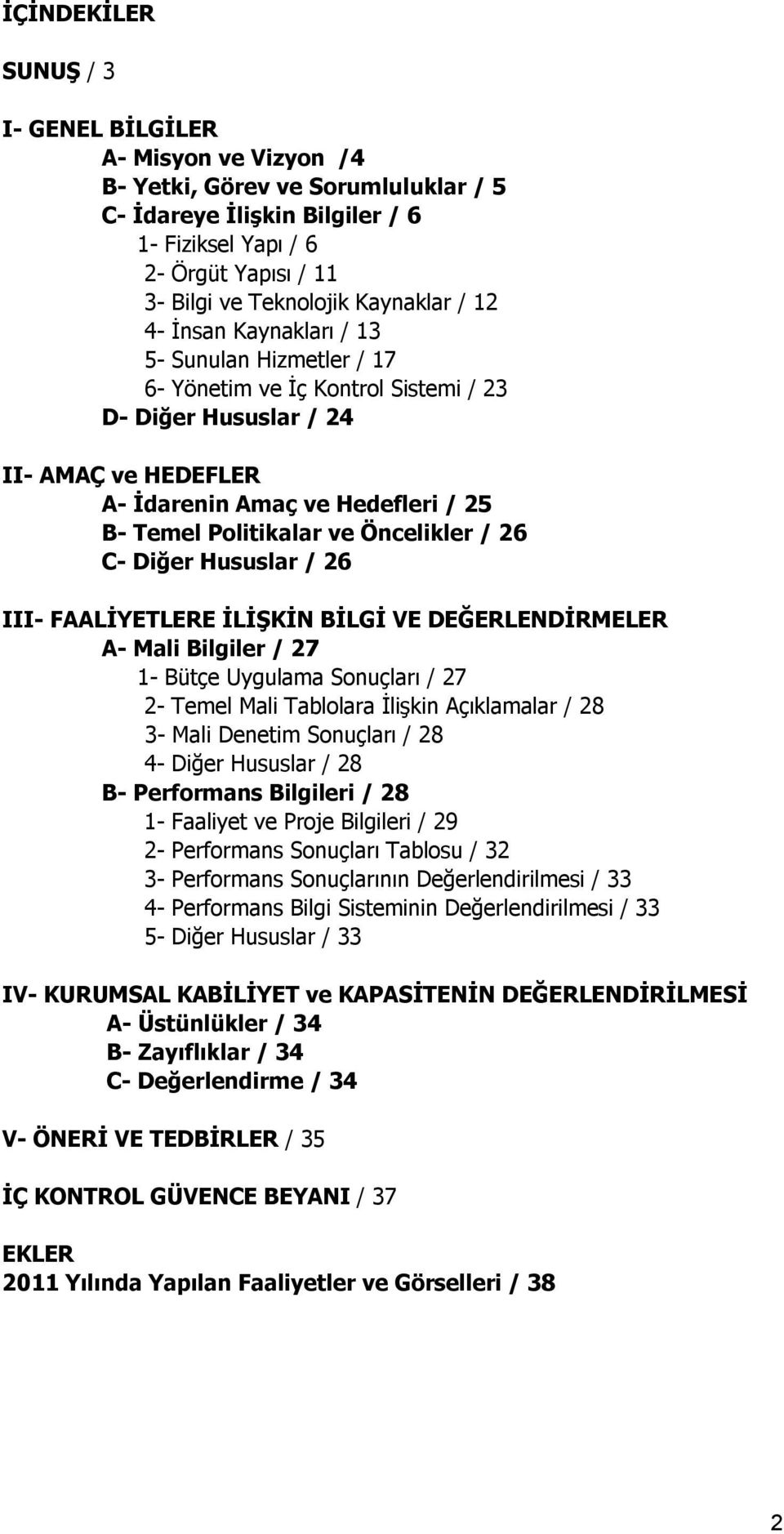 Politikalar ve Öncelikler / 26 C- Diğer Hususlar / 26 III- FAALİYETLERE İLİŞKİN BİLGİ VE DEĞERLENDİRMELER A- Mali Bilgiler / 27 1- Bütçe Uygulama Sonuçları / 27 2- Temel Mali Tablolara İlişkin