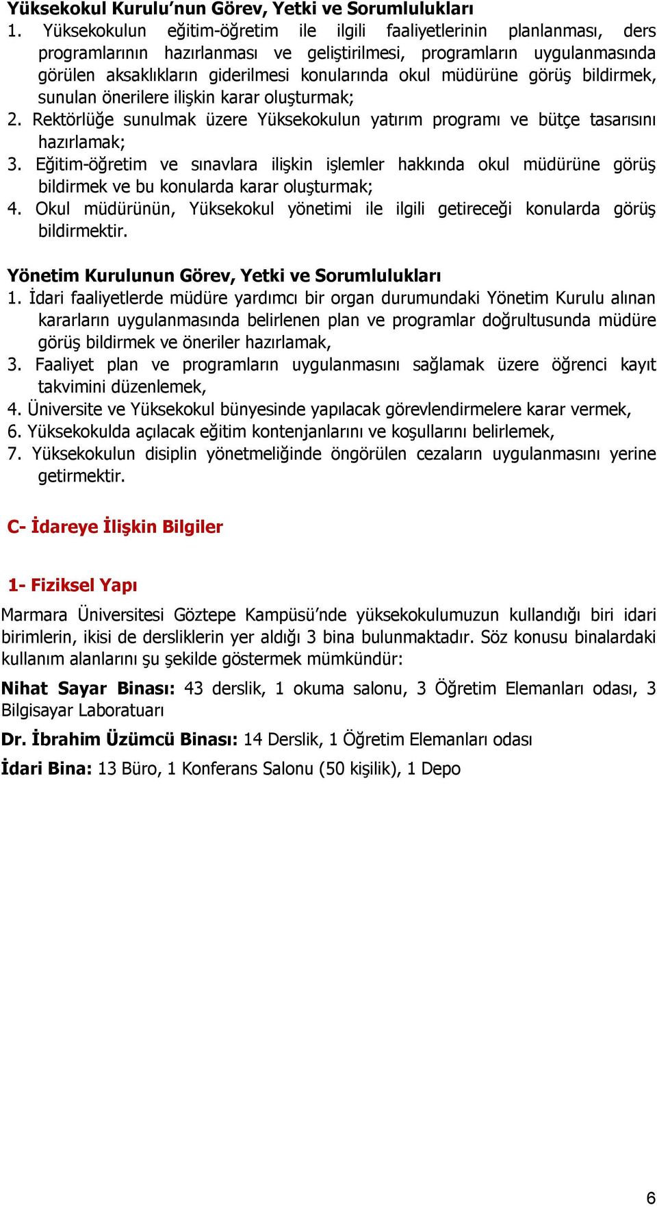 müdürüne görüş bildirmek, sunulan önerilere ilişkin karar oluşturmak; 2. Rektörlüğe sunulmak üzere Yüksekokulun yatırım programı ve bütçe tasarısını hazırlamak; 3.