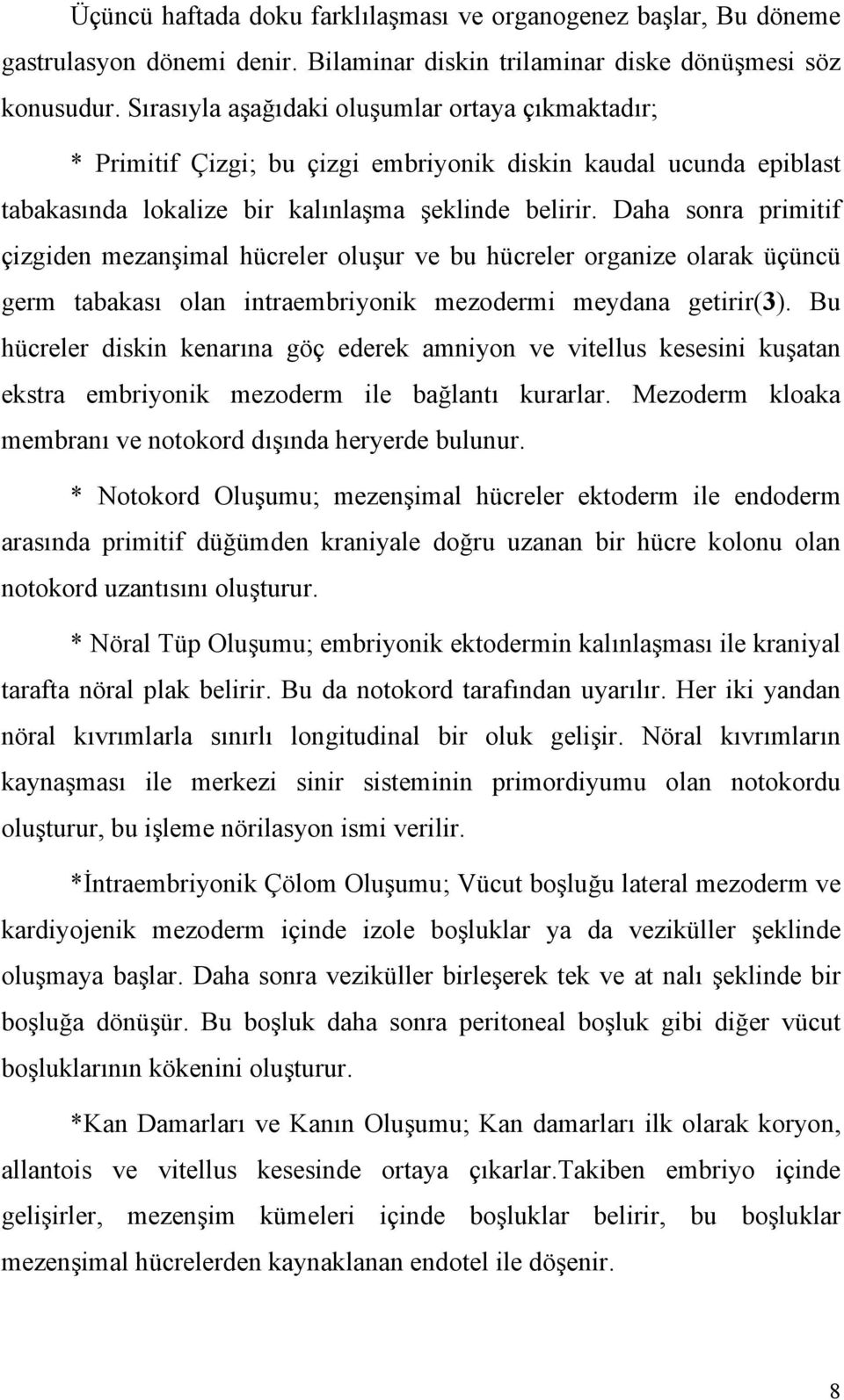 Daha sonra primitif çizgiden mezanşimal hücreler oluşur ve bu hücreler organize olarak üçüncü germ tabakası olan intraembriyonik mezodermi meydana getirir(3).