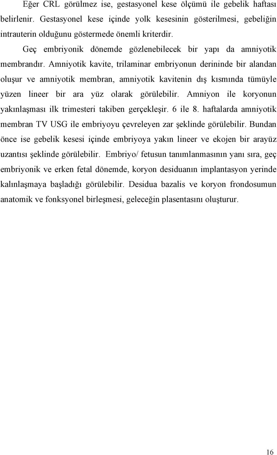 Amniyotik kavite, trilaminar embriyonun derininde bir alandan oluşur ve amniyotik membran, amniyotik kavitenin dış kısmında tümüyle yüzen lineer bir ara yüz olarak görülebilir.