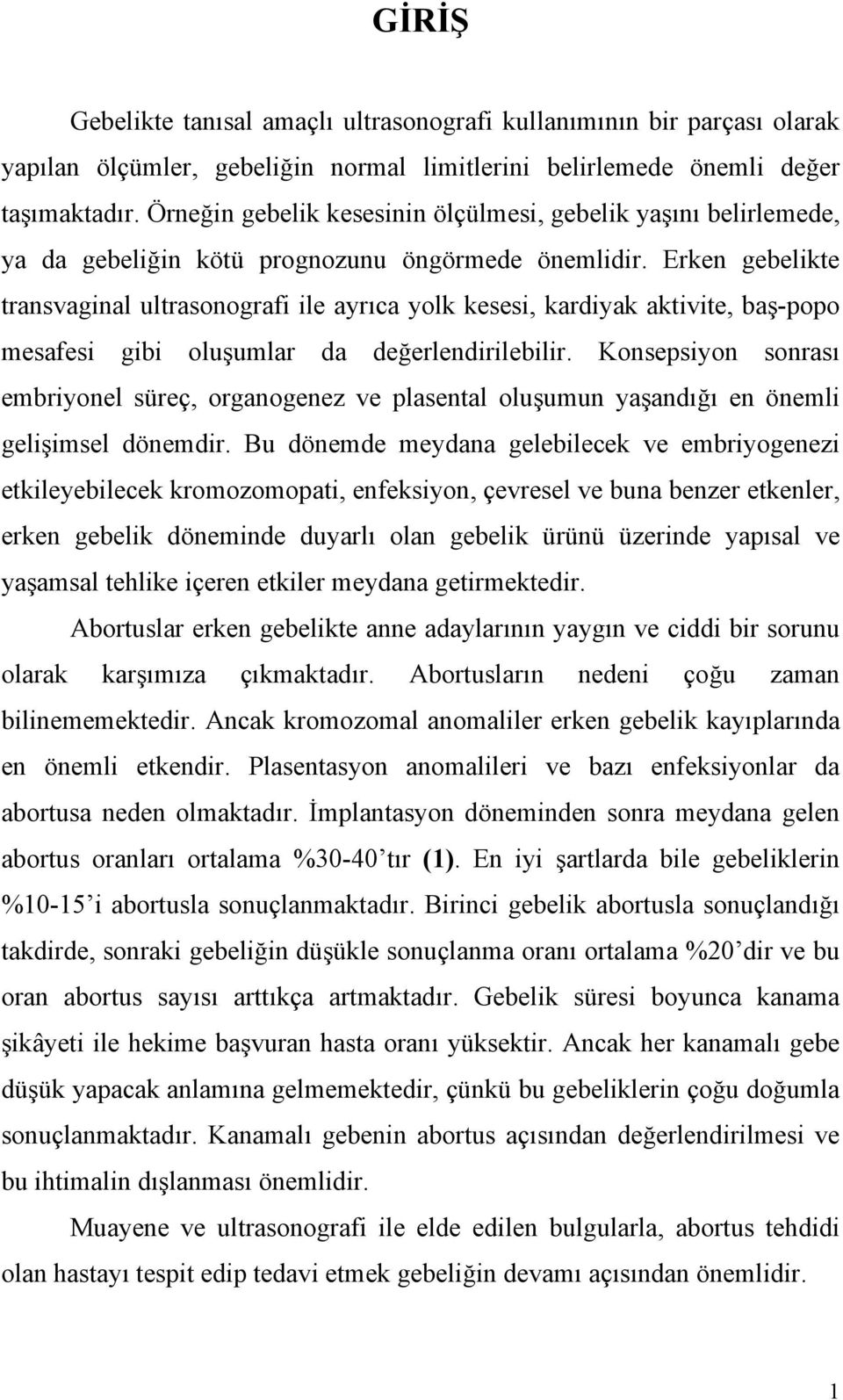 Erken gebelikte transvaginal ultrasonografi ile ayrıca yolk kesesi, kardiyak aktivite, baş-popo mesafesi gibi oluşumlar da değerlendirilebilir.