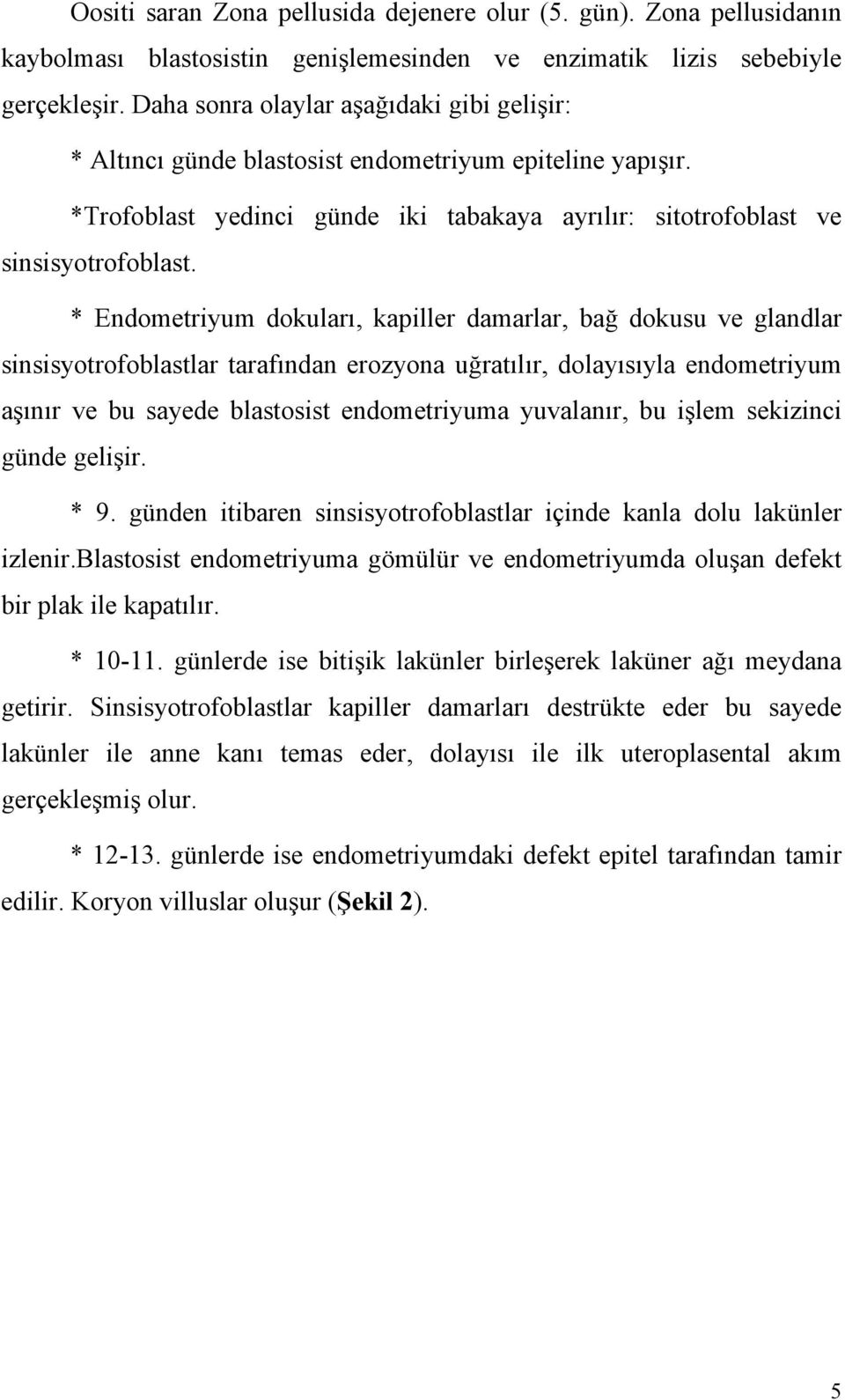 * Endometriyum dokuları, kapiller damarlar, bağ dokusu ve glandlar sinsisyotrofoblastlar tarafından erozyona uğratılır, dolayısıyla endometriyum aşınır ve bu sayede blastosist endometriyuma