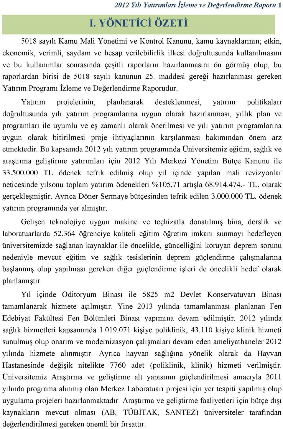 sonrasında çeşitli raporların hazırlanmasını ön görmüş olup, bu raporlardan birisi de 5018 sayılı kanunun 25. maddesi gereği hazırlanması gereken Yatırım Programı İzleme ve Değerlendirme Raporudur.