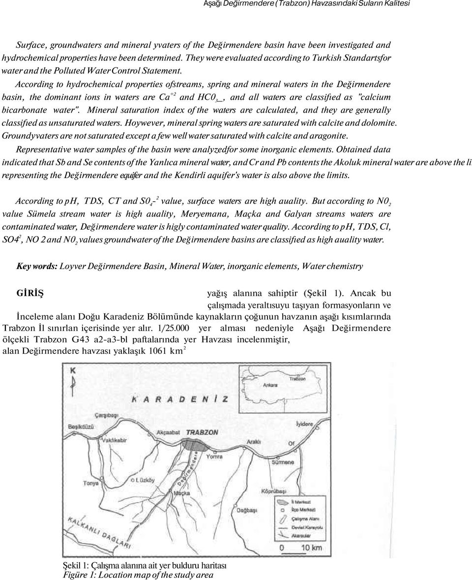 According to hydrochemical properties ofstreams, spring and mineral waters in the Değirmendere basin, the dominant ions in waters are Ca +2 and HC0 3 _, and all waters are classifıed as "calcium