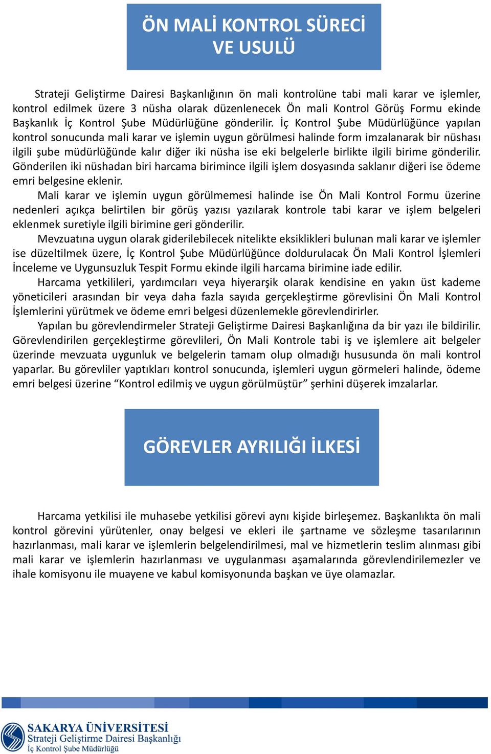 İç Kontrol Şube Müdürlüğünce yapılan kontrol sonucunda mali karar ve işlemin uygun görülmesi halinde form imzalanarak bir nüshası ilgili şube müdürlüğünde kalır diğer iki nüsha ise eki belgelerle