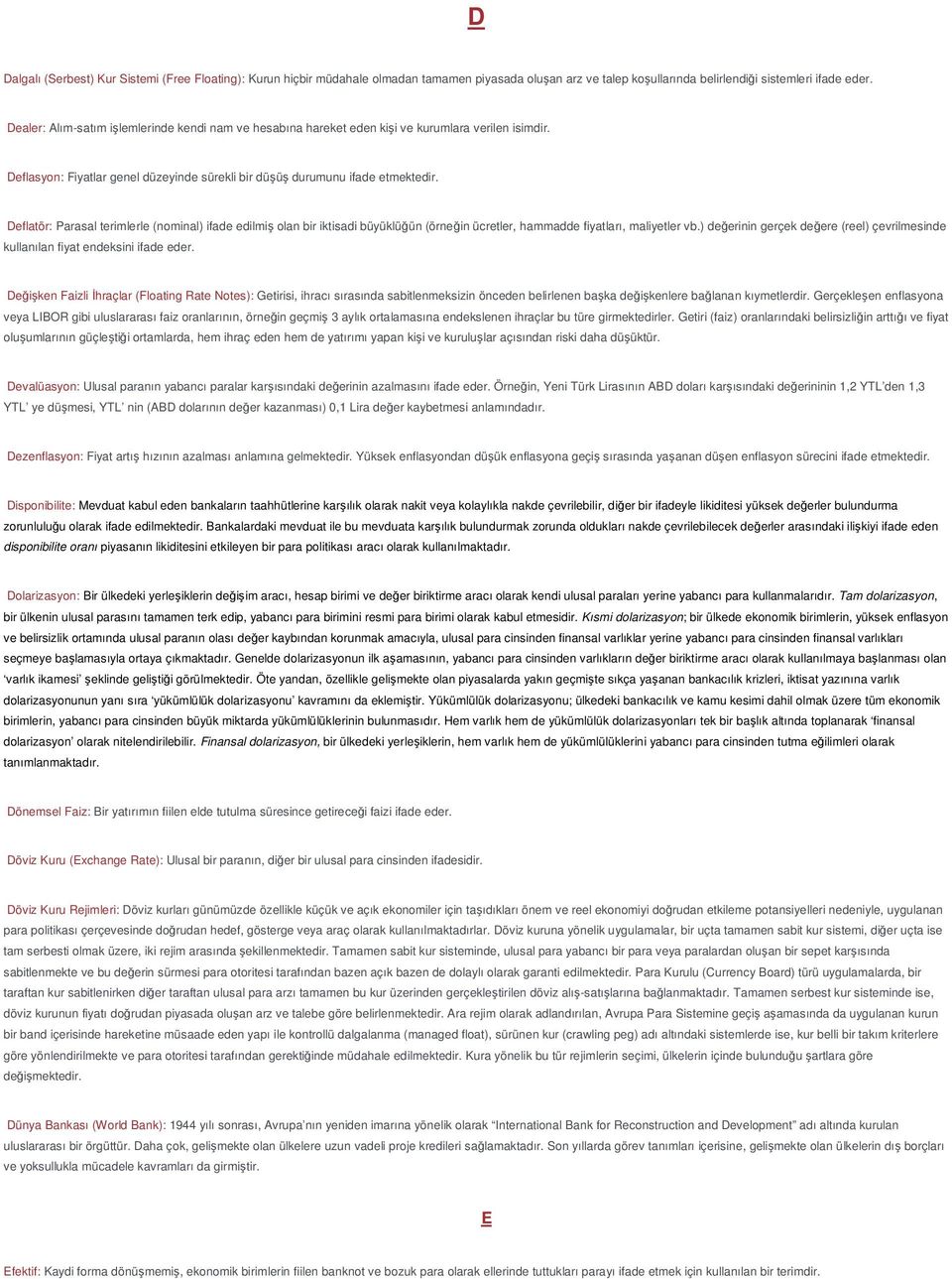 Deflatör: Parasal terimlerle (nominal) ifade edilmiş olan bir iktisadi büyüklüğün (örneğin ücretler, hammadde fiyatları, maliyetler vb.